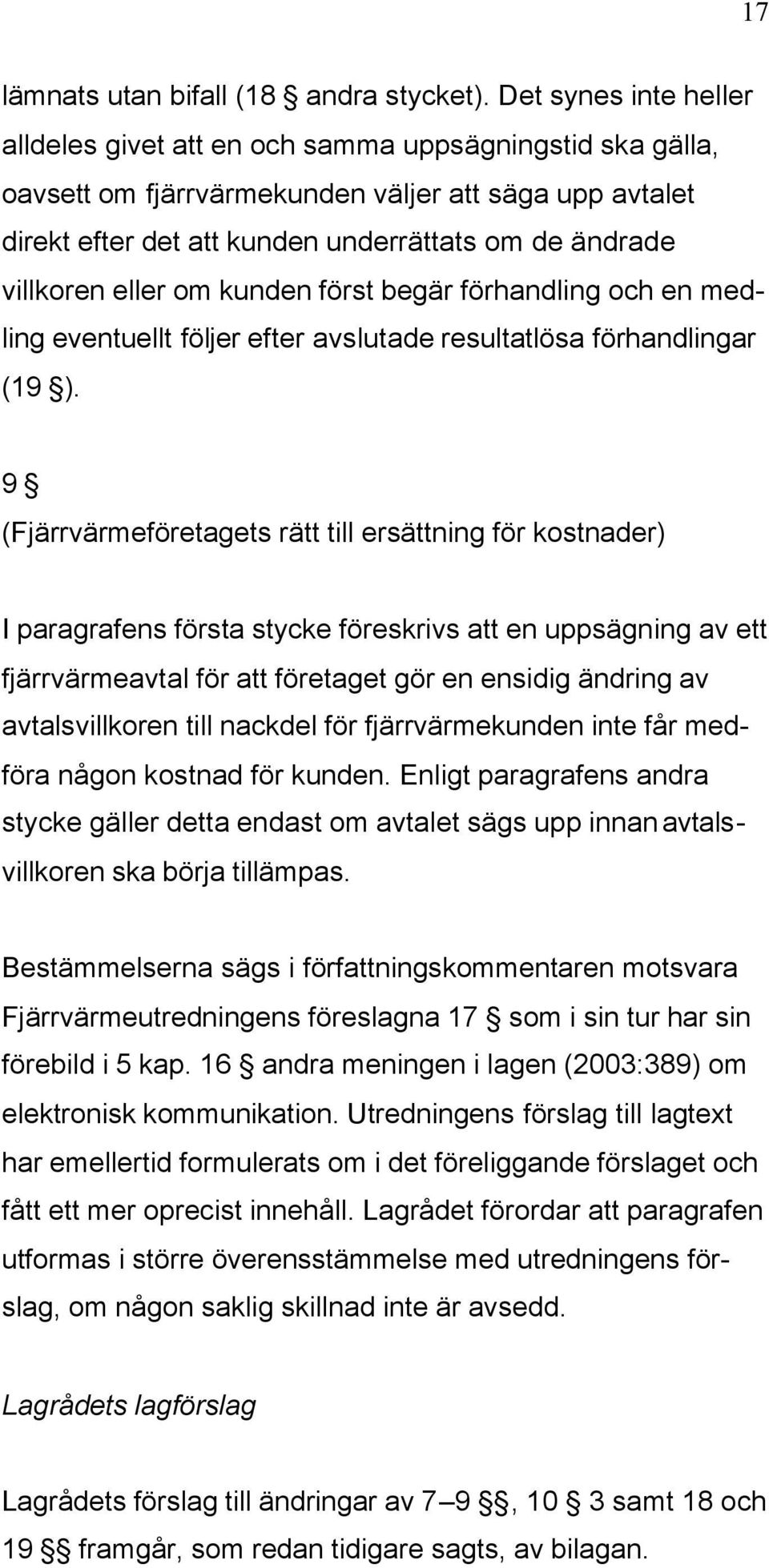 villkoren eller om kunden först begär förhandling och en medling eventuellt följer efter avslutade resultatlösa förhandlingar (19 ).