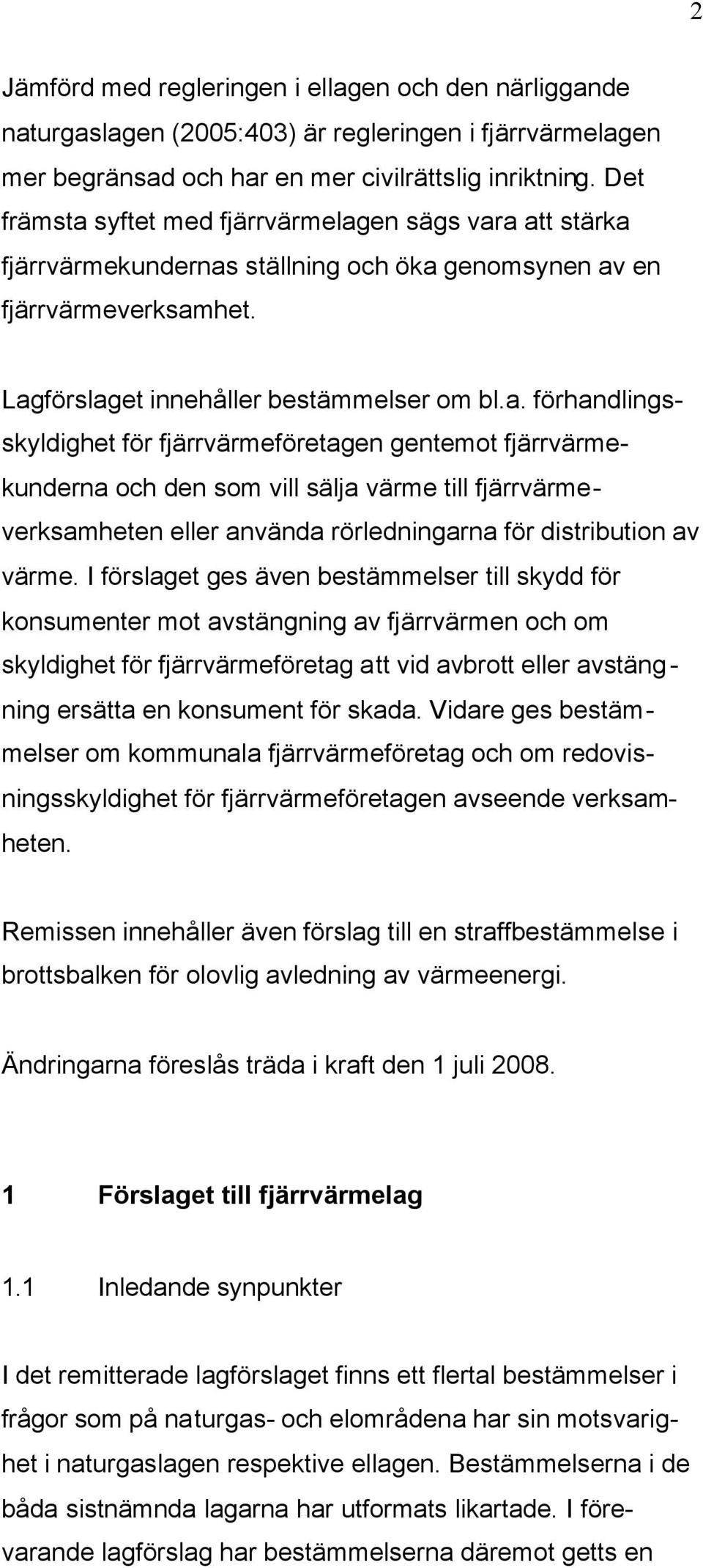 I förslaget ges även bestämmelser till skydd för konsumenter mot avstängning av fjärrvärmen och om skyldighet för fjärrvärmeföretag att vid avbrott eller avstängning ersätta en konsument för skada.