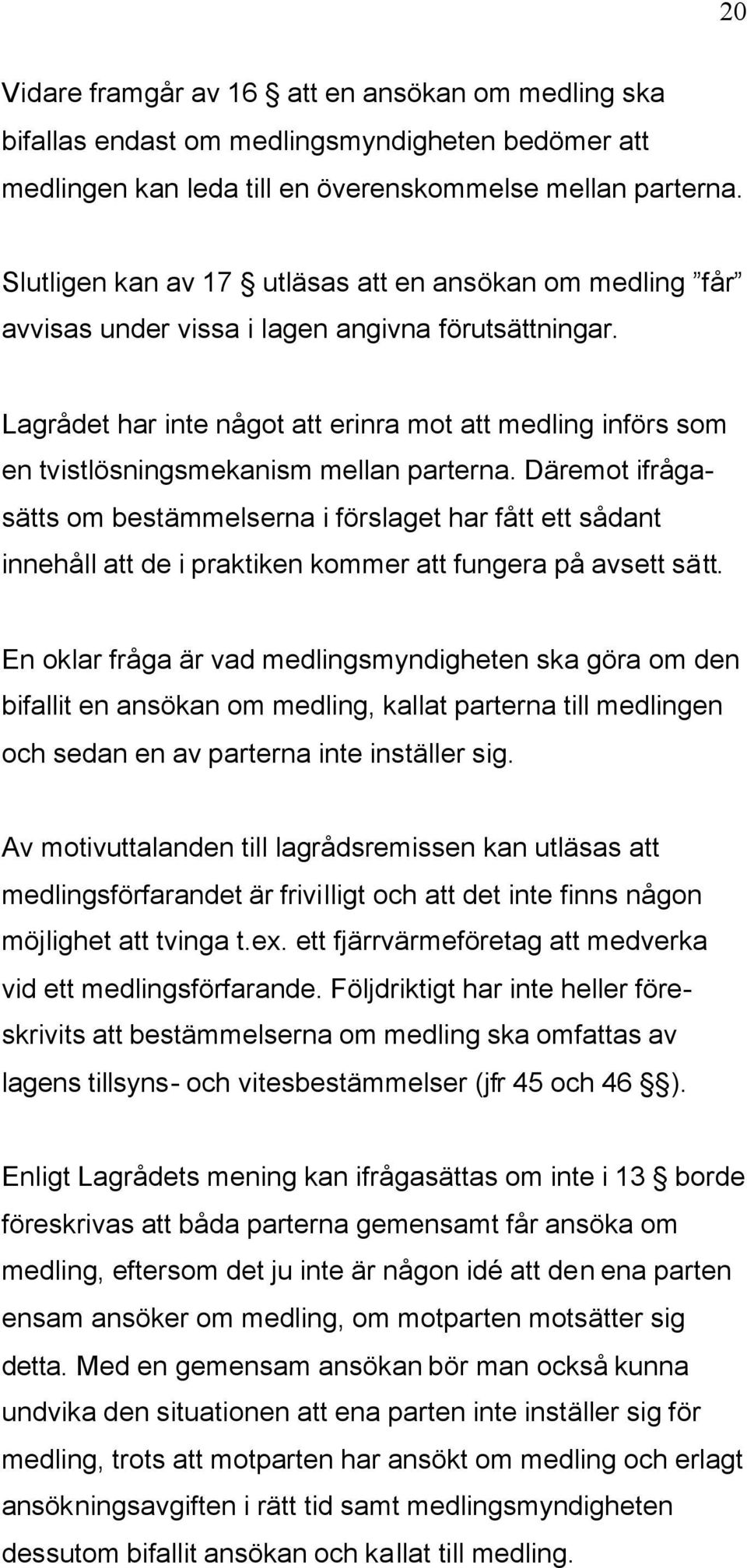 Lagrådet har inte något att erinra mot att medling införs som en tvistlösningsmekanism mellan parterna.