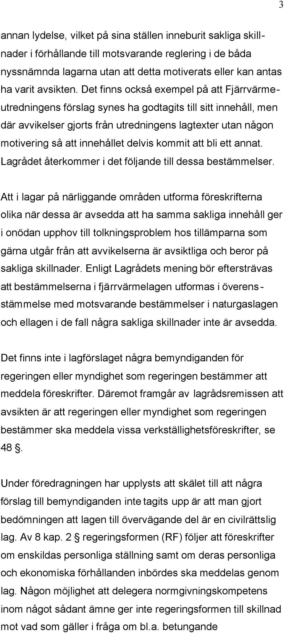 delvis kommit att bli ett annat. Lagrådet återkommer i det följande till dessa bestämmelser.