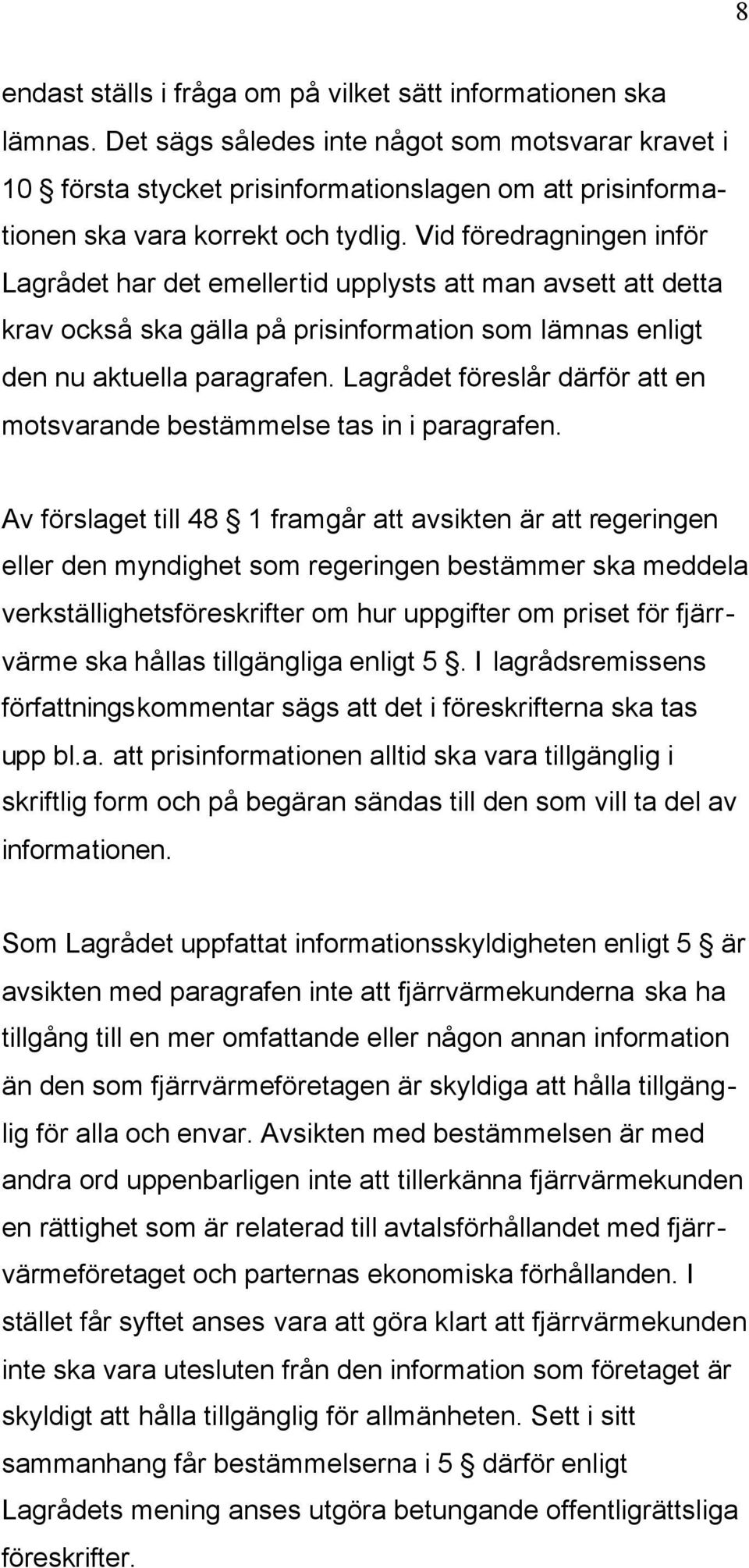 Vid föredragningen inför Lagrådet har det emellertid upplysts att man avsett att detta krav också ska gälla på prisinformation som lämnas enligt den nu aktuella paragrafen.