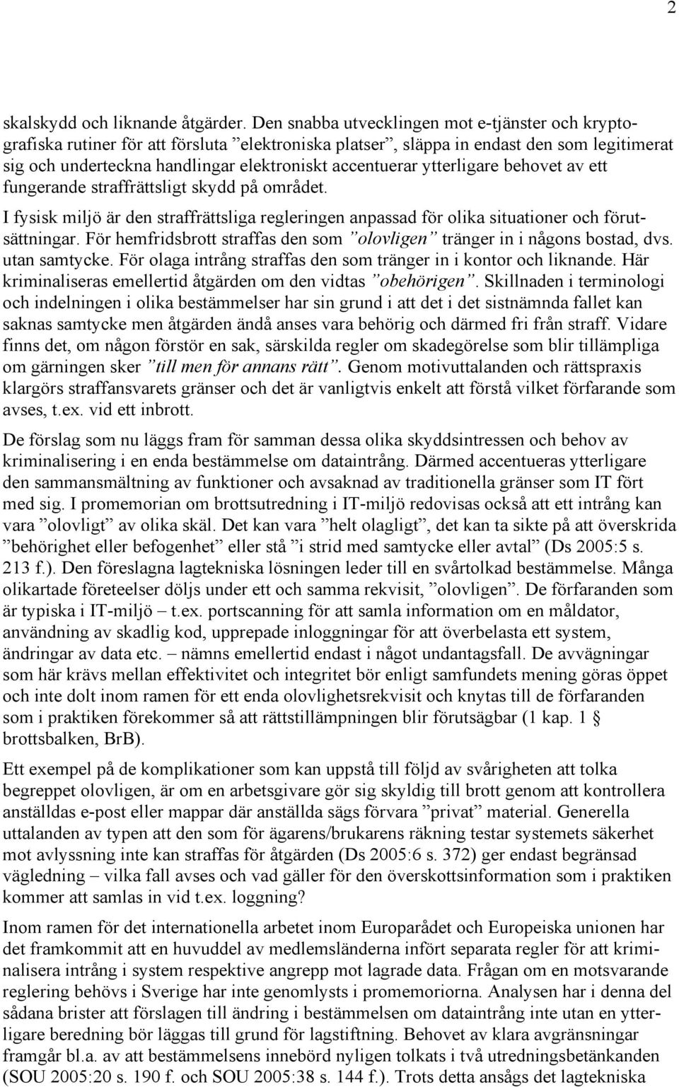 ytterligare behovet av ett fungerande straffrättsligt skydd på området. I fysisk miljö är den straffrättsliga regleringen anpassad för olika situationer och förutsättningar.