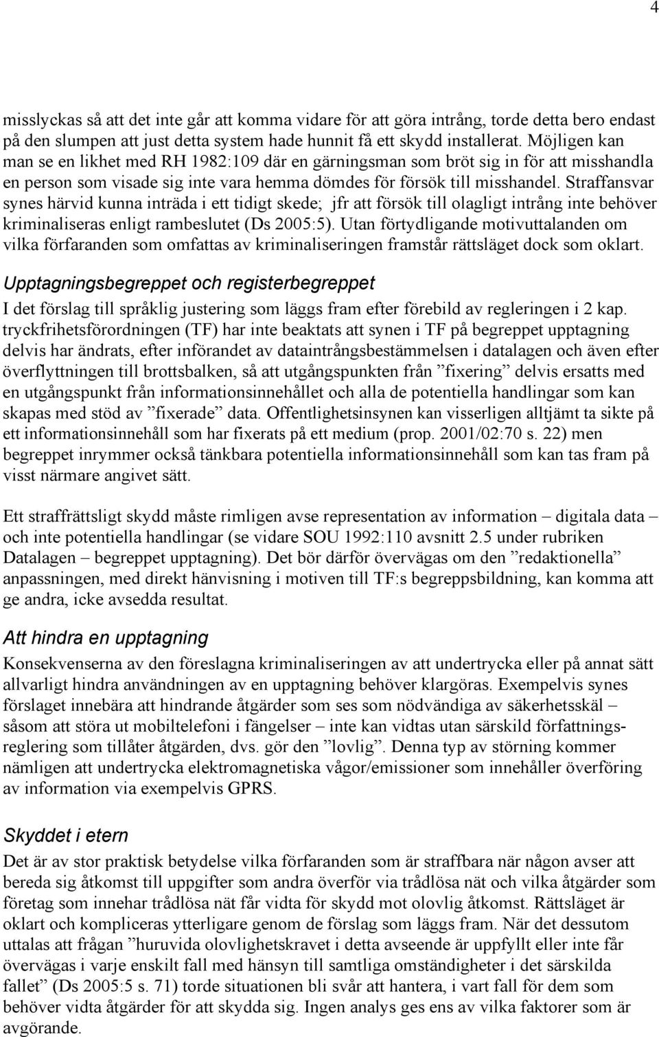 Straffansvar synes härvid kunna inträda i ett tidigt skede; jfr att försök till olagligt intrång inte behöver kriminaliseras enligt rambeslutet (Ds 2005:5).