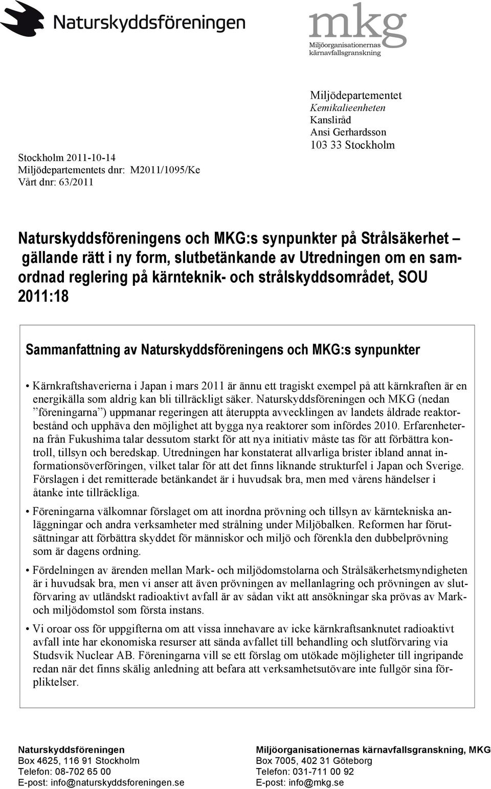 Naturskyddsföreningens och MKG:s synpunkter Kärnkraftshaverierna i Japan i mars 2011 är ännu ett tragiskt exempel på att kärnkraften är en energikälla som aldrig kan bli tillräckligt säker.