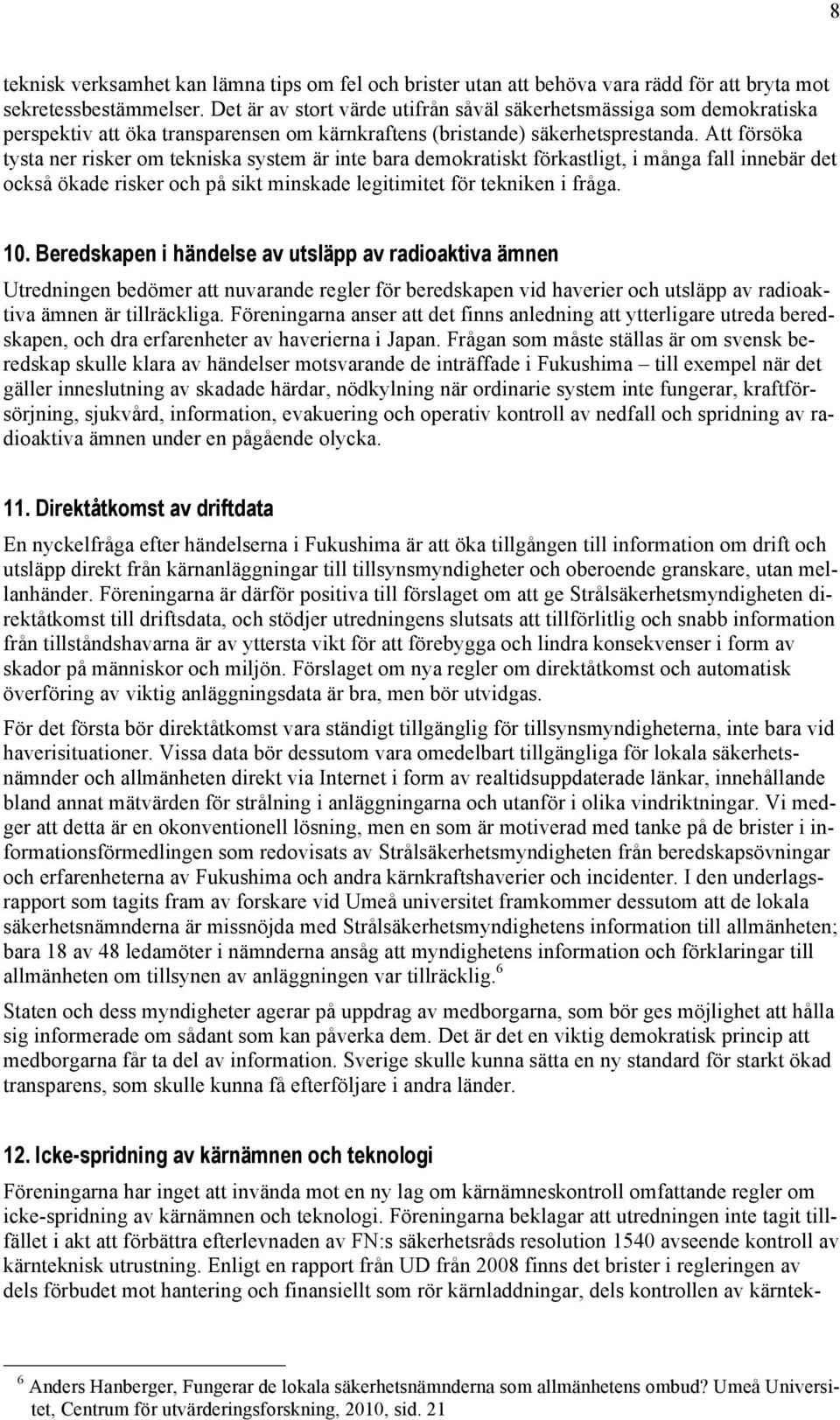 Att försöka tysta ner risker om tekniska system är inte bara demokratiskt förkastligt, i många fall innebär det också ökade risker och på sikt minskade legitimitet för tekniken i fråga. 10.