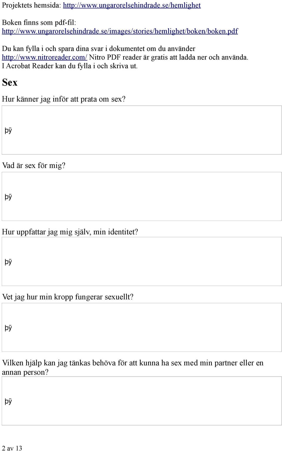 I Acrobat Reader kan du fylla i och skriva ut. Sex Hur känner jag inför att prata om sex? Vad är sex för mig?