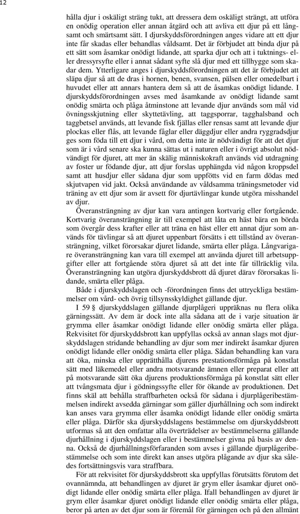 Det är förbjudet att binda djur på ett sätt som åsamkar onödigt lidande, att sparka djur och att i tuktnings- eller dressyrsyfte eller i annat sådant syfte slå djur med ett tillhygge som skadar dem.