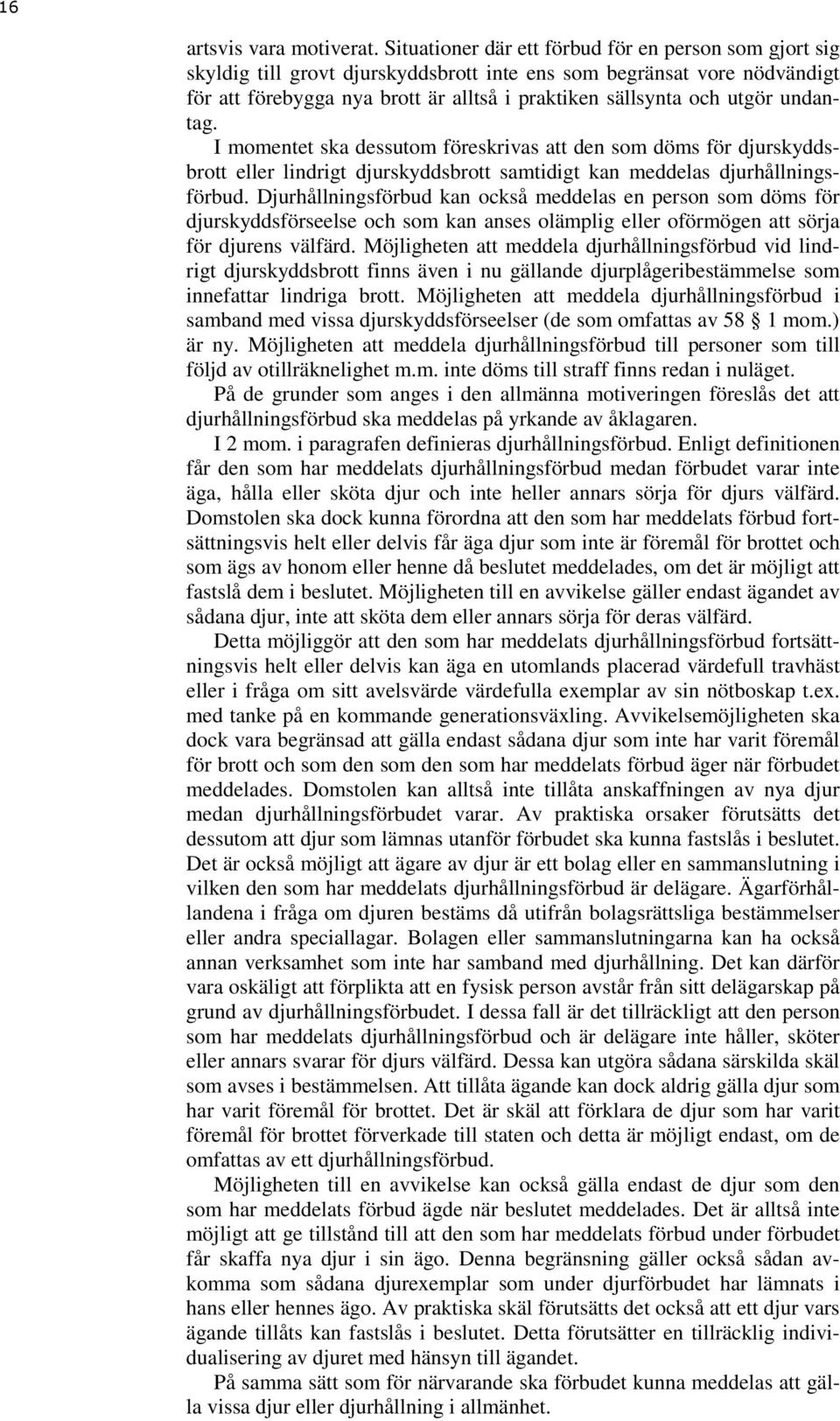 undantag. I momentet ska dessutom föreskrivas att den som döms för djurskyddsbrott eller lindrigt djurskyddsbrott samtidigt kan meddelas djurhållningsförbud.