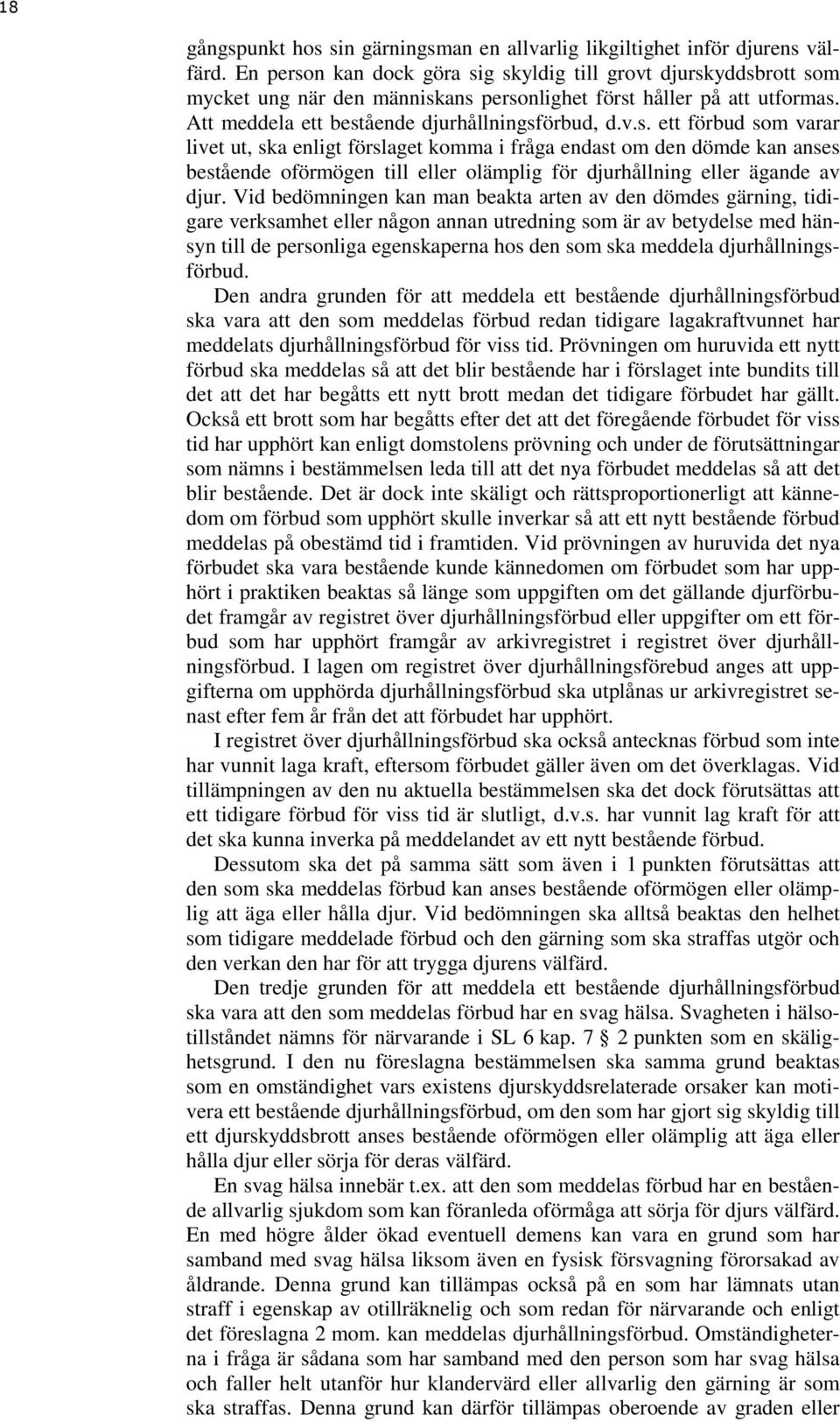 Vid bedömningen kan man beakta arten av den dömdes gärning, tidigare verksamhet eller någon annan utredning som är av betydelse med hänsyn till de personliga egenskaperna hos den som ska meddela