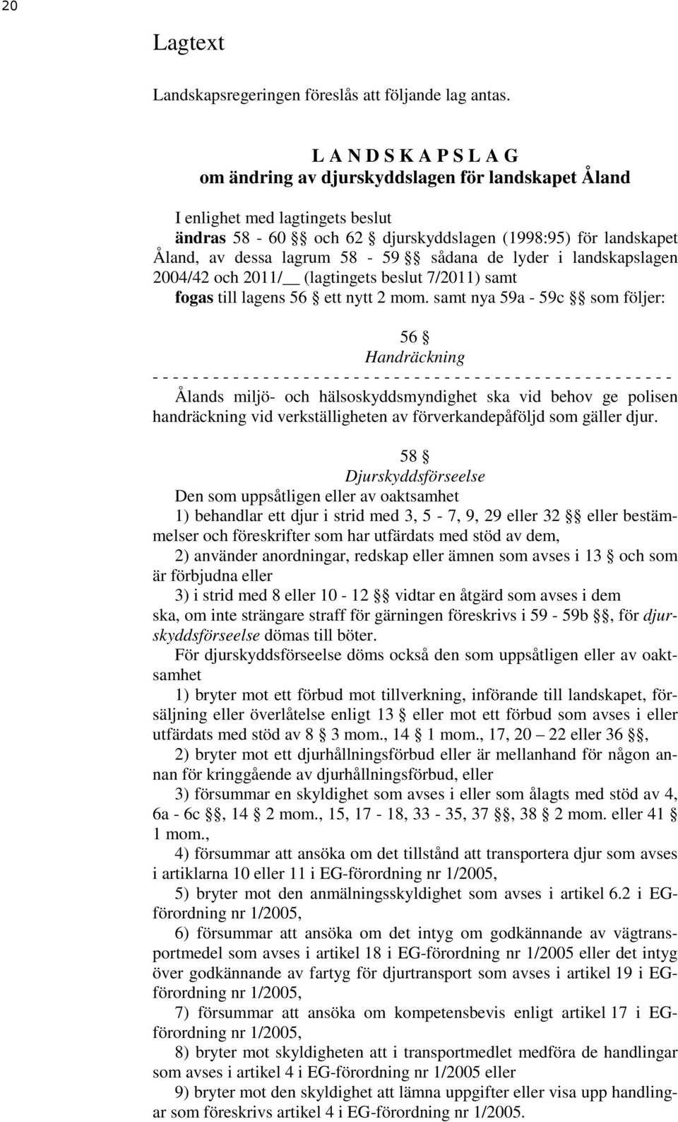 sådana de lyder i landskapslagen 2004/42 och 2011/ (lagtingets beslut 7/2011) samt fogas till lagens 56 ett nytt 2 mom.