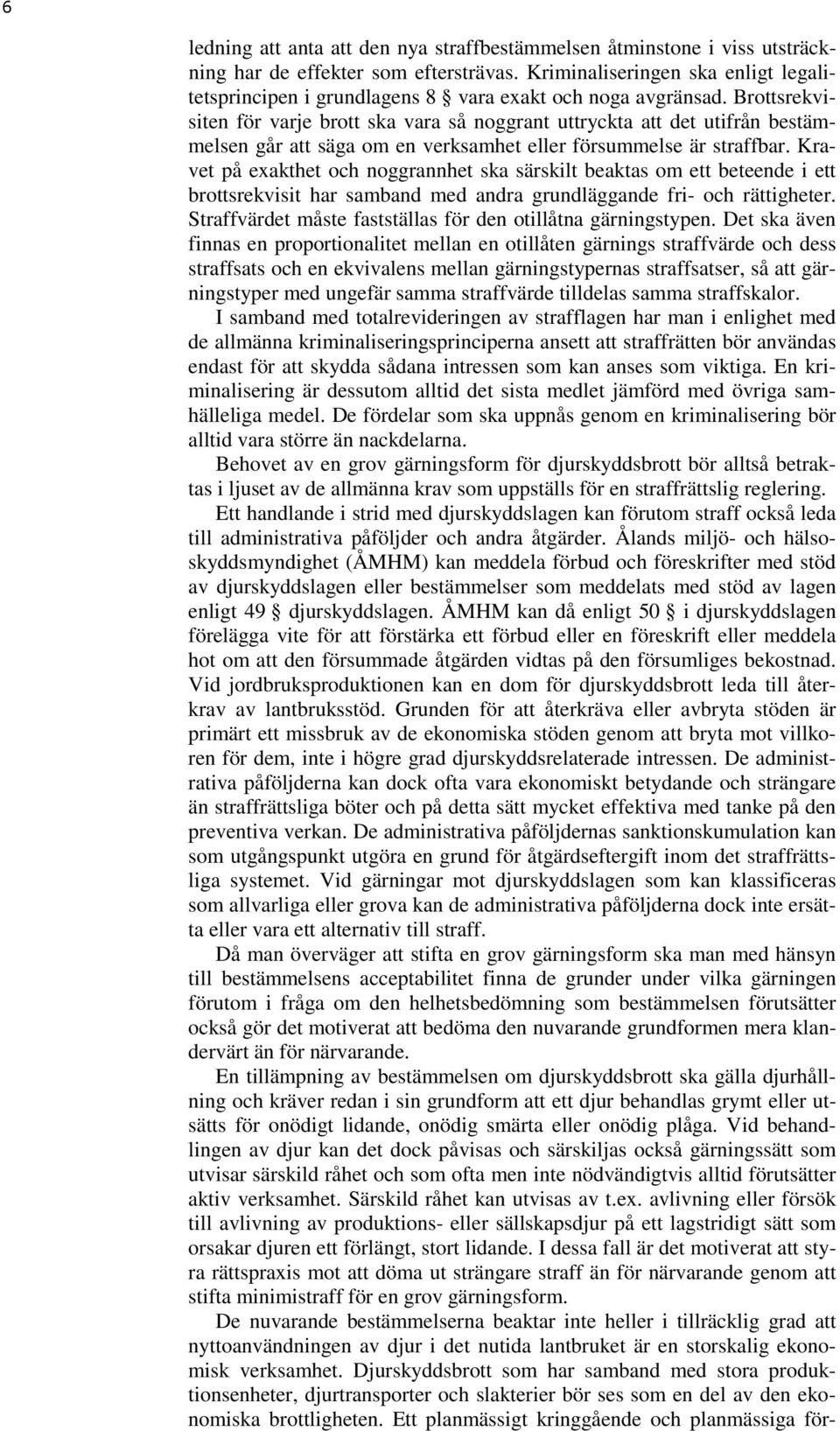 Brottsrekvisiten för varje brott ska vara så noggrant uttryckta att det utifrån bestämmelsen går att säga om en verksamhet eller försummelse är straffbar.