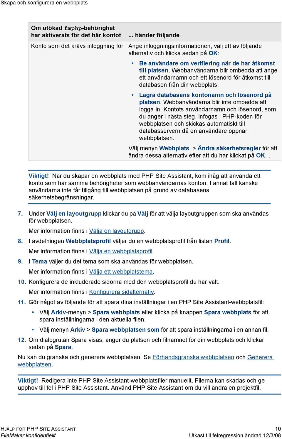 Webbanvändarna blir ombedda att ange ett användarnamn och ett lösenord för åtkomst till databasen från din webbplats. Lagra databasens kontonamn och lösenord på platsen.