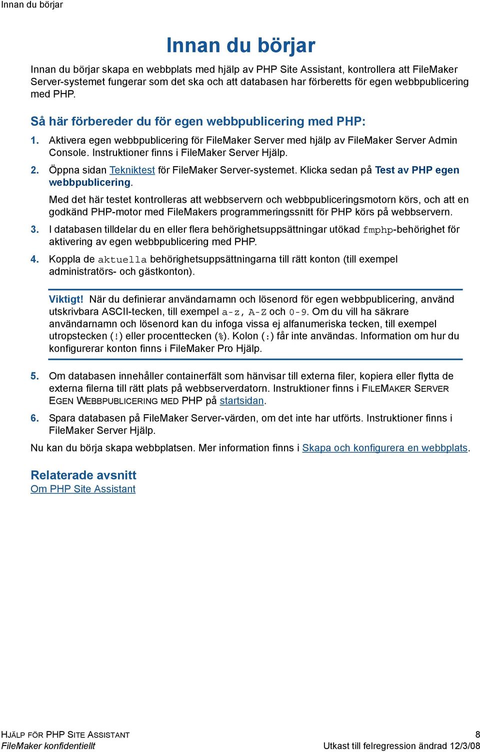 Instruktioner finns i FileMaker Server Hjälp. 2. Öppna sidan Tekniktest för FileMaker Server-systemet. Klicka sedan på Test av PHP egen webbpublicering.