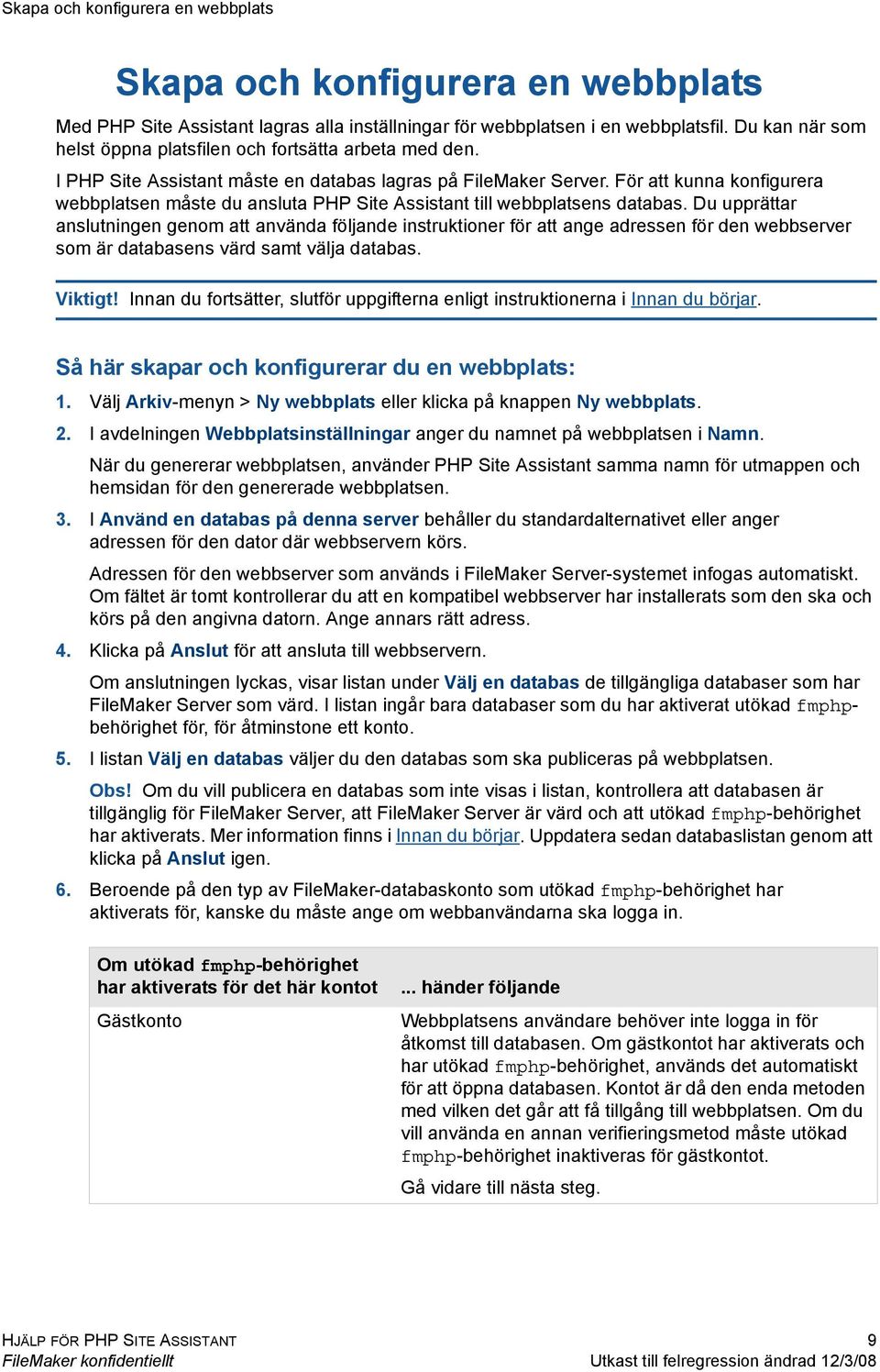 För att kunna konfigurera webbplatsen måste du ansluta PHP Site Assistant till webbplatsens databas.