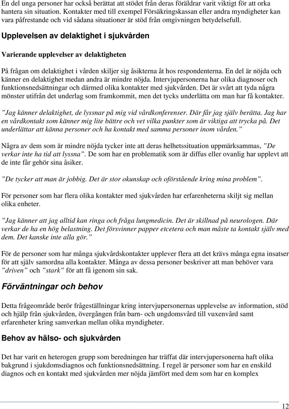 Upplevelsen av delaktighet i sjukvården Varierande upplevelser av delaktigheten På frågan om delaktighet i vården skiljer sig åsikterna åt hos respondenterna.