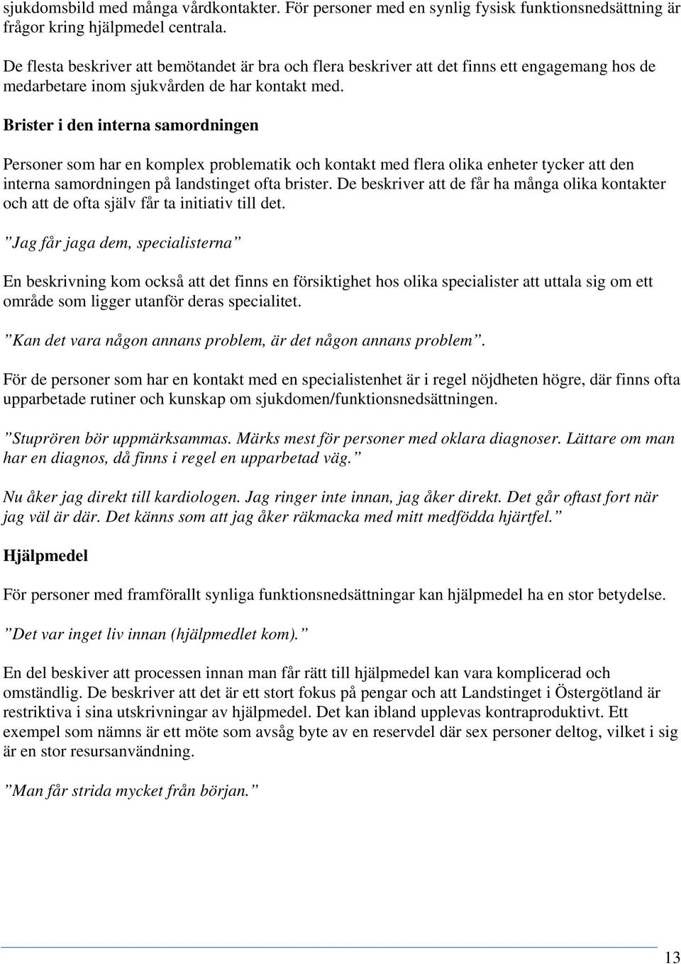 Brister i den interna samordningen Personer som har en komplex problematik och kontakt med flera olika enheter tycker att den interna samordningen på landstinget ofta brister.