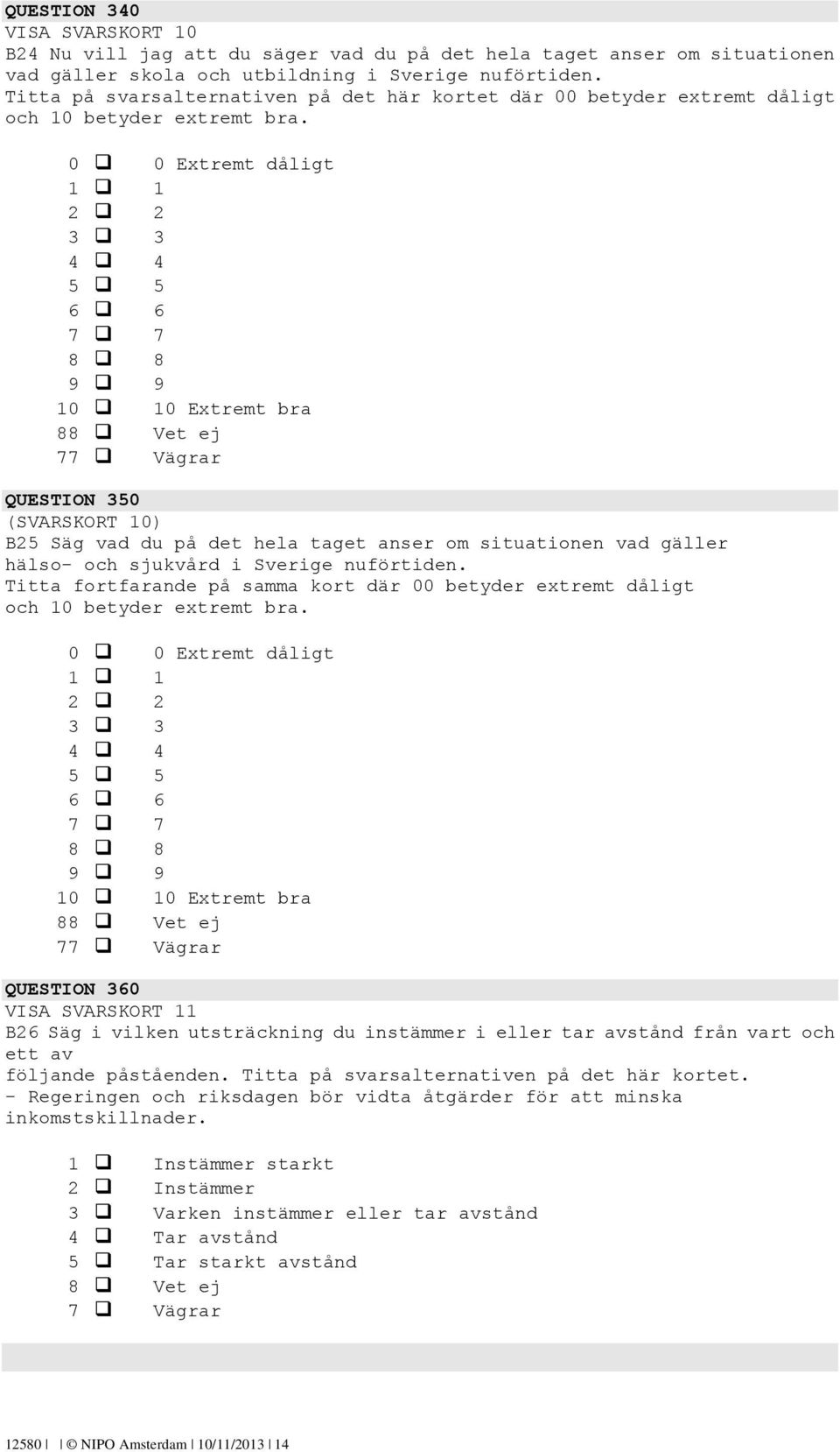 0 0 Extremt dåligt 10 10 Extremt bra QUESTION 350 (SVARSKORT 10) B25 Säg vad du på det hela taget anser om situationen vad gäller hälso- och sjukvård i Sverige nuförtiden.