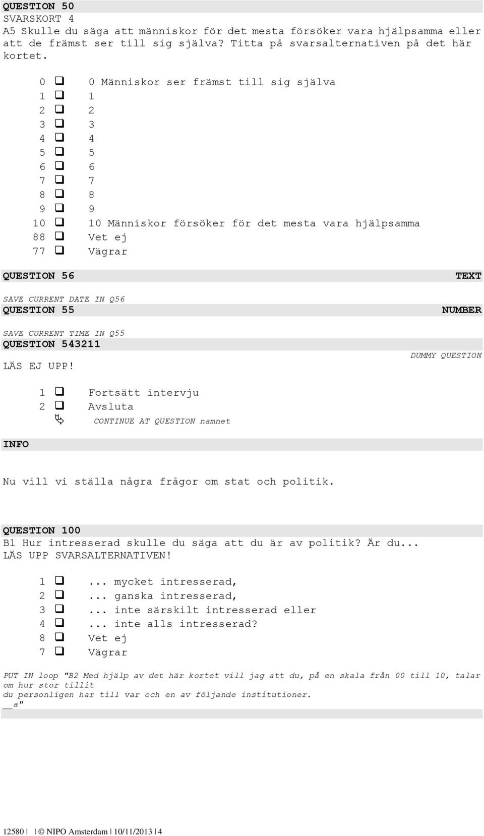 TEXT NUMBER 1 Fortsätt intervju 2 Avsluta CONTINUE AT QUESTION namnet INFO Nu vill vi ställa några frågor om stat och politik. QUESTION 100 B1 Hur intresserad skulle du säga att du är av politik?