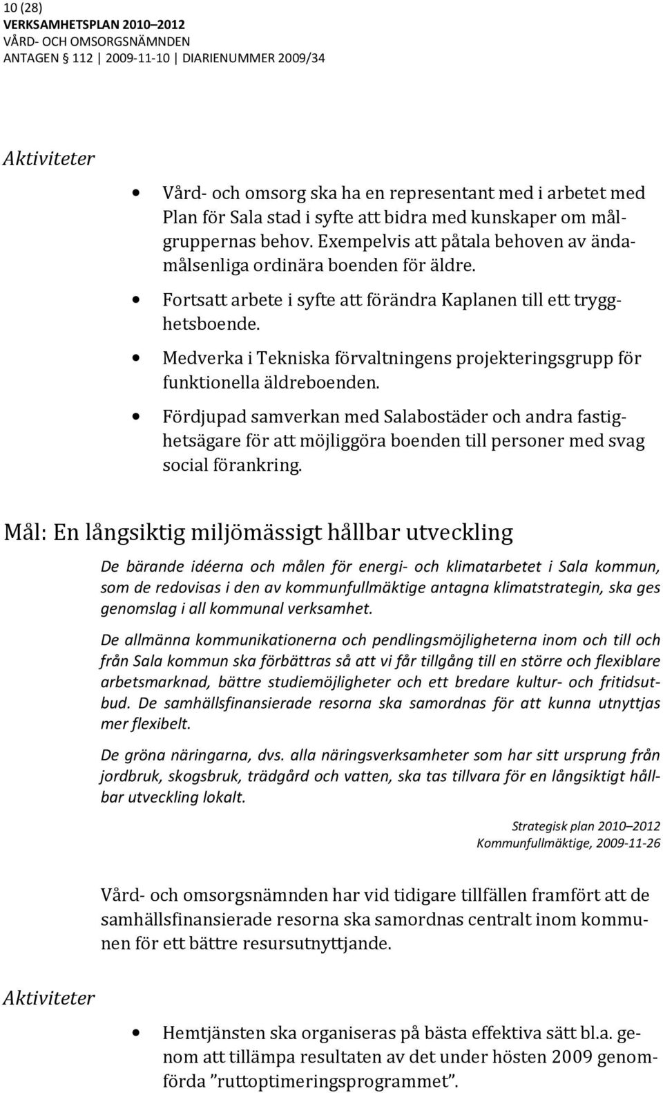 Medverka i Tekniska förvaltningens projekteringsgrupp för funktionella äldreboenden.