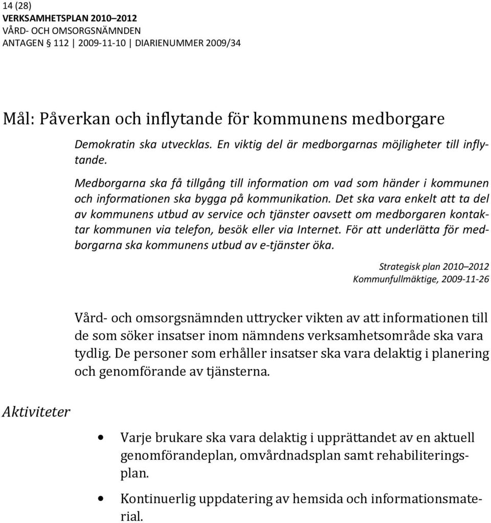 Det ska vara enkelt att ta del av kommunens utbud av service och tjänster oavsett om medborgaren kontaktar kommunen via telefon, besök eller via Internet.