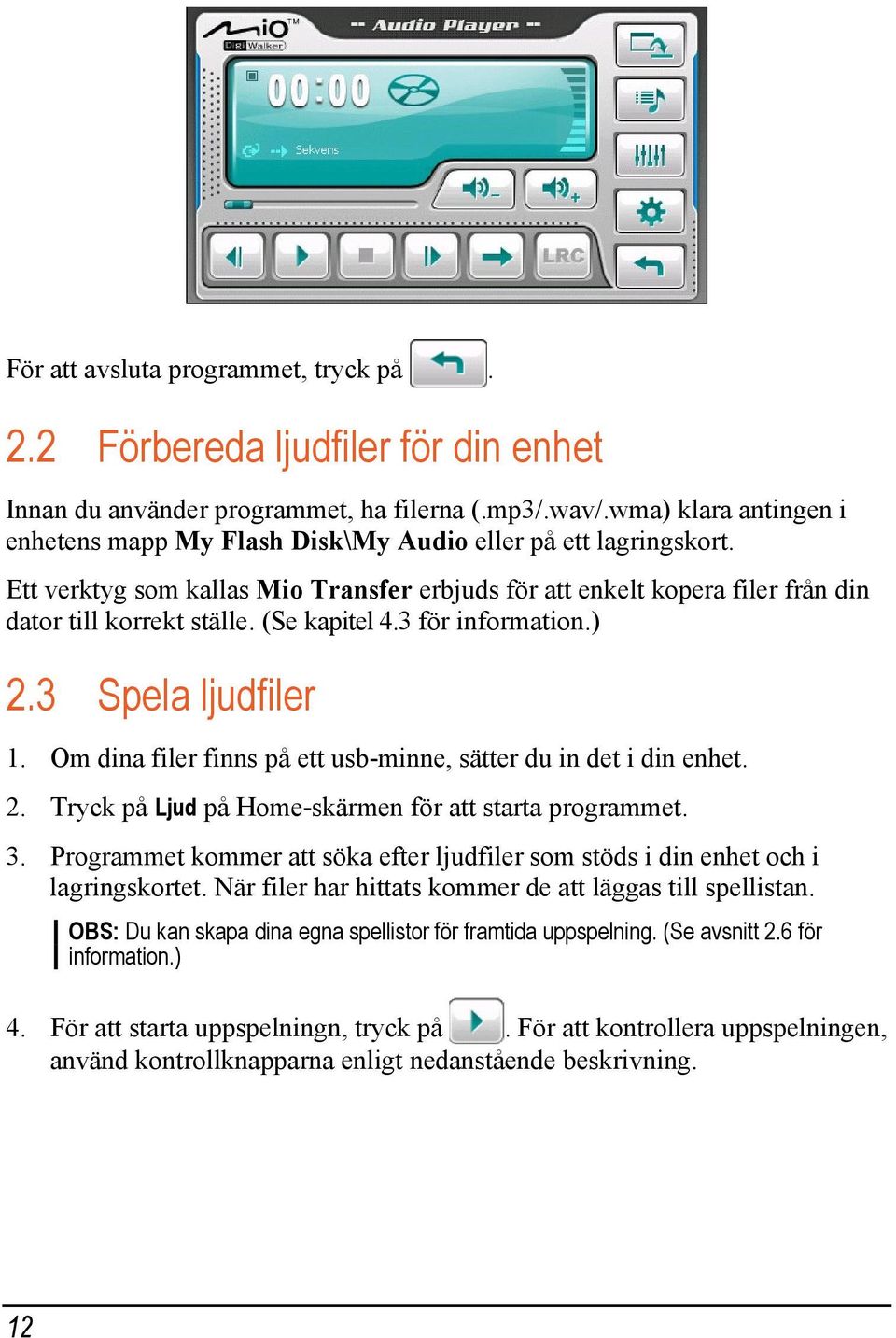 (Se kapitel 4.3 för information.) 2.3 Spela ljudfiler 1. Om dina filer finns på ett usb-minne, sätter du in det i din enhet. 2. Tryck på Ljud på Home-skärmen för att starta programmet. 3.