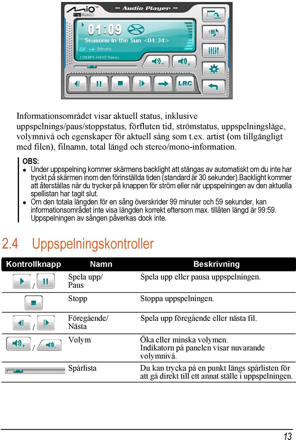 OBS: Under uppspelning kommer skärmens backlight att stängas av automatiskt om du inte har tryckt på skärmen inom den förinställda tiden (standard är 30 sekunder).