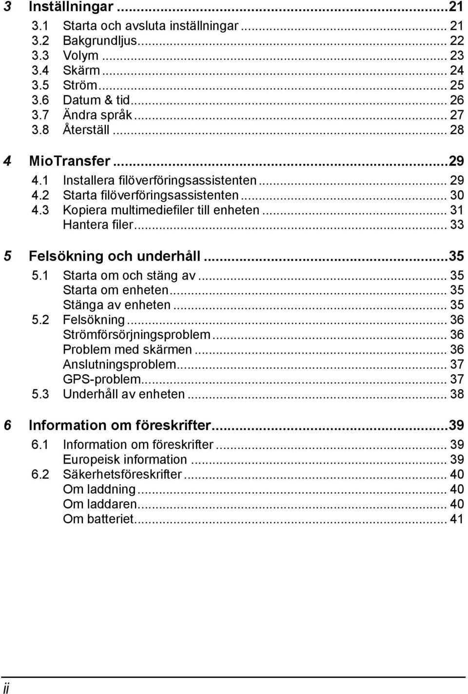 .. 33 5 Felsökning och underhåll...35 5.1 Starta om och stäng av... 35 Starta om enheten... 35 Stänga av enheten... 35 5.2 Felsökning... 36 Strömförsörjningsproblem... 36 Problem med skärmen.