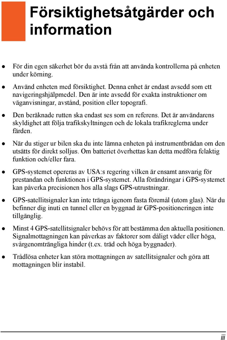 Den beräknade rutten ska endast ses som en referens. Det är användarens skyldighet att följa trafikskyltningen och de lokala trafikreglerna under färden.