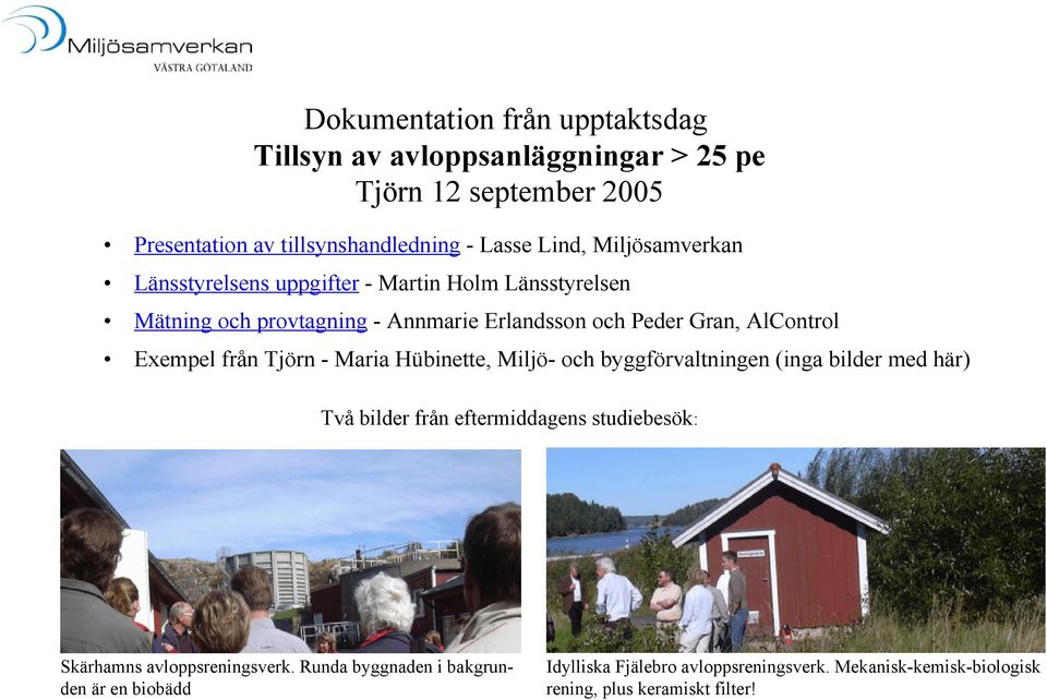 Exempel från Tjörn - Maria Hübinette, Miljö- och byggförvaltningen (inga bilder med här) Två bilder från eftermiddagens studiebesök: Skärhamns