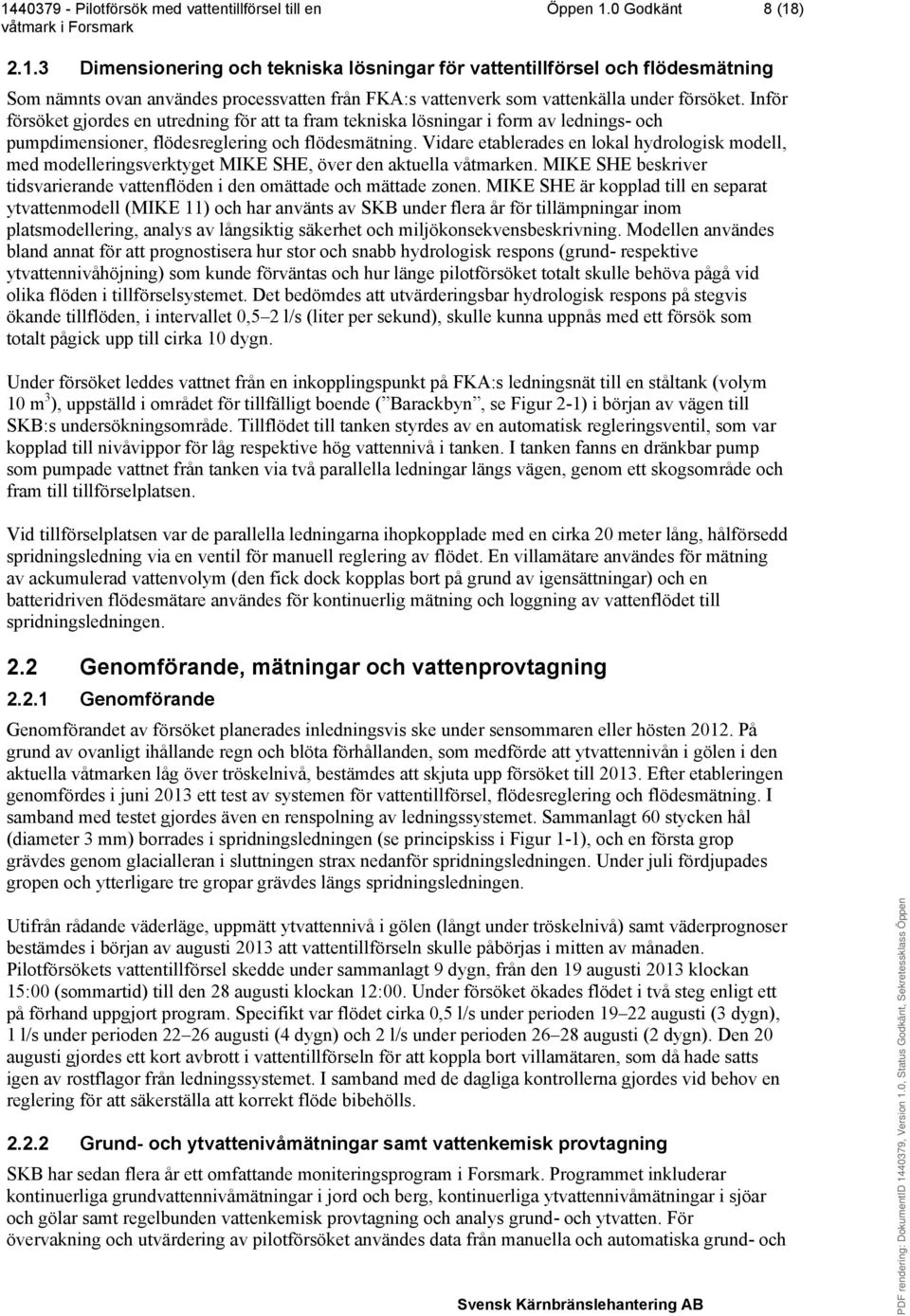 Vidare etablerades en lokal hydrologisk modell, med modelleringsverktyget MIKE SHE, över den aktuella våtmarken. MIKE SHE beskriver tidsvarierande vattenflöden i den omättade och mättade zonen.