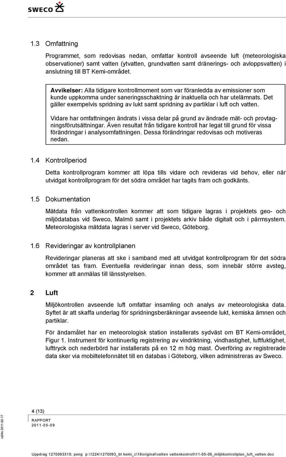 Det gäller exempelvis spridning av lukt samt spridning av partiklar i luft och vatten. Vidare har omfattningen ändrats i vissa delar på grund av ändrade mät- och provtagningsförutsättningar.