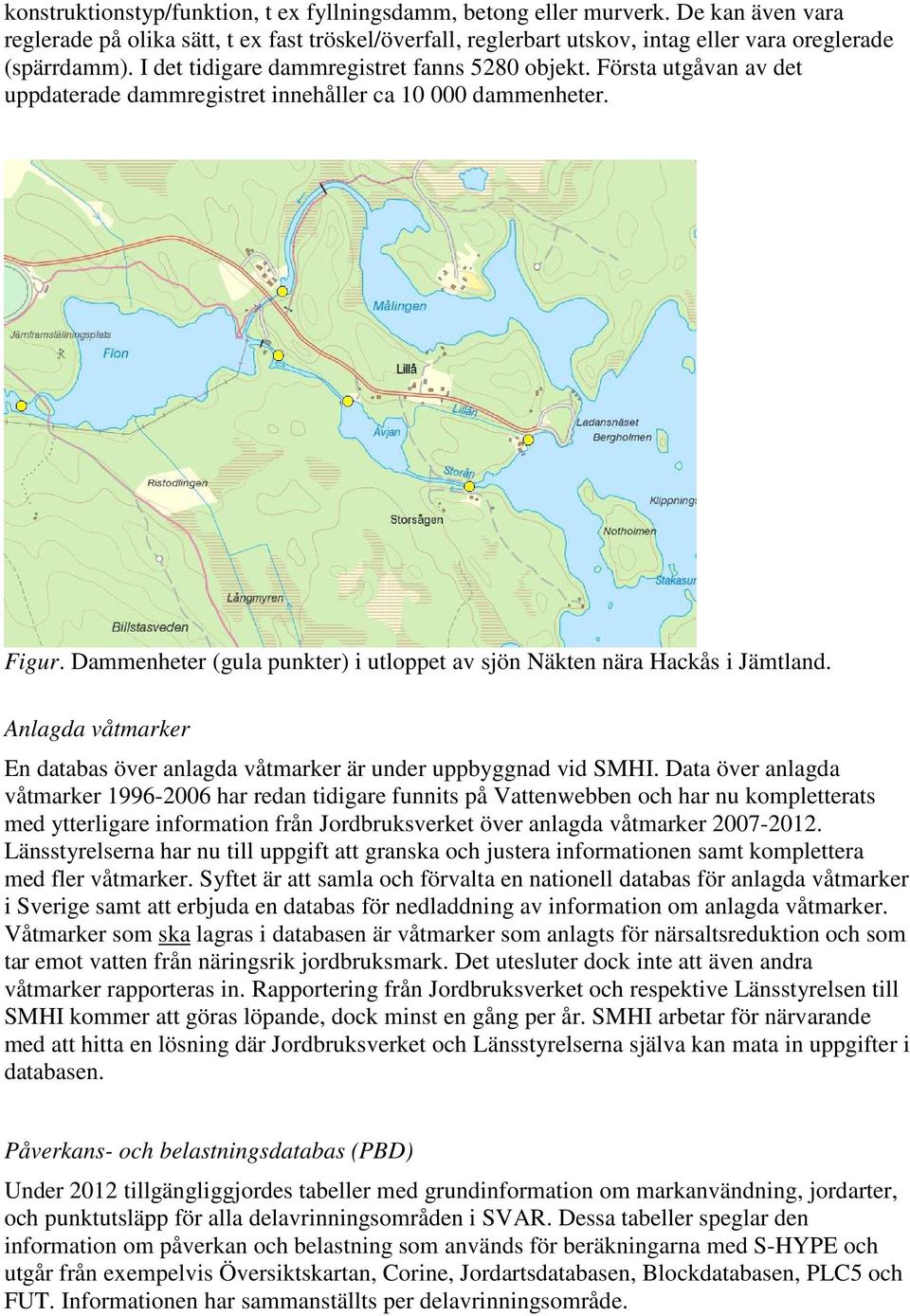 Dammenheter (gula punkter) i utloppet av sjön Näkten nära Hackås i Jämtland. Anlagda våtmarker En databas över anlagda våtmarker är under uppbyggnad vid SMHI.