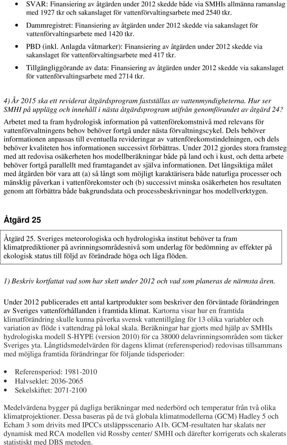 Anlagda våtmarker): Finansiering av åtgärden under 2012 skedde via sakanslaget för vattenförvaltingsarbete med 417 tkr.