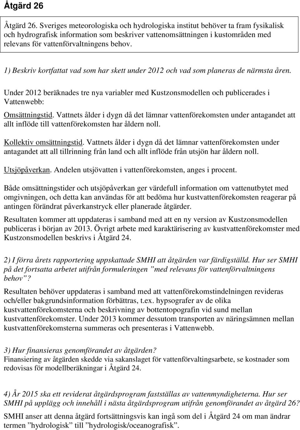 1) Beskriv kortfattat vad som har skett under 2012 och vad som planeras de närmsta åren. Under 2012 beräknades tre nya variabler med Kustzonsmodellen och publicerades i Vattenwebb: Omsättningstid.