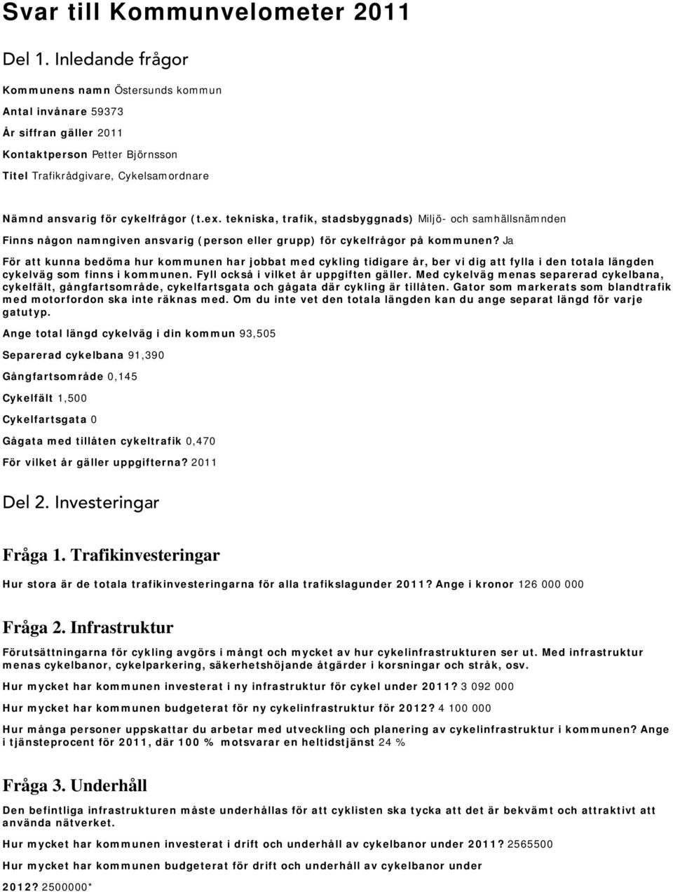 ex. tekniska, trafik, stadsbyggnads) Miljö- och samhällsnämnden Finns någon namngiven ansvarig (person eller grupp) för cykelfrågor på kommunen?