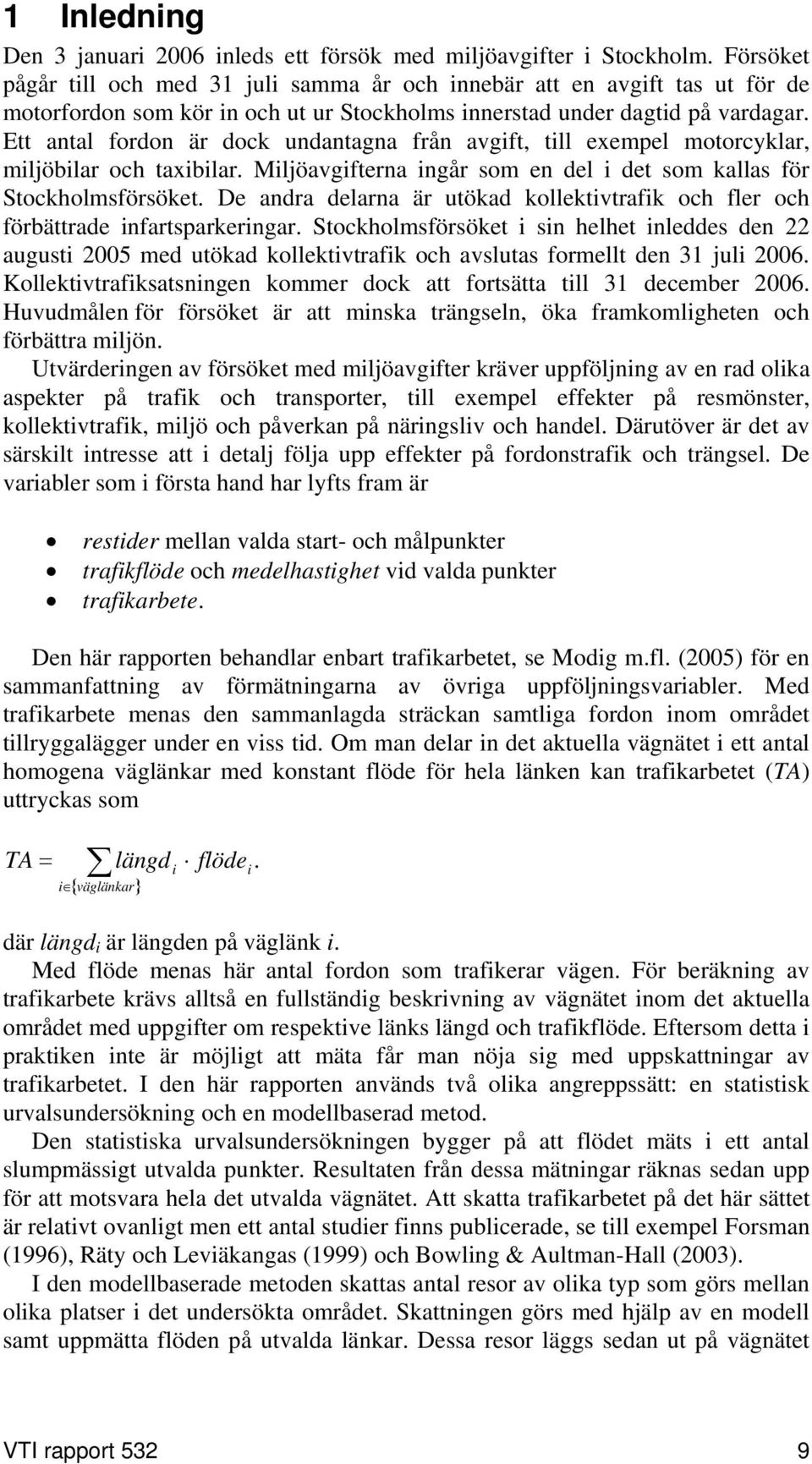 Ett antal fordon är dock undantagna från avgift, till exempel motorcyklar, miljöbilar och taxibilar. Miljöavgifterna ingår som en del i det som kallas för Stockholmsförsöket.