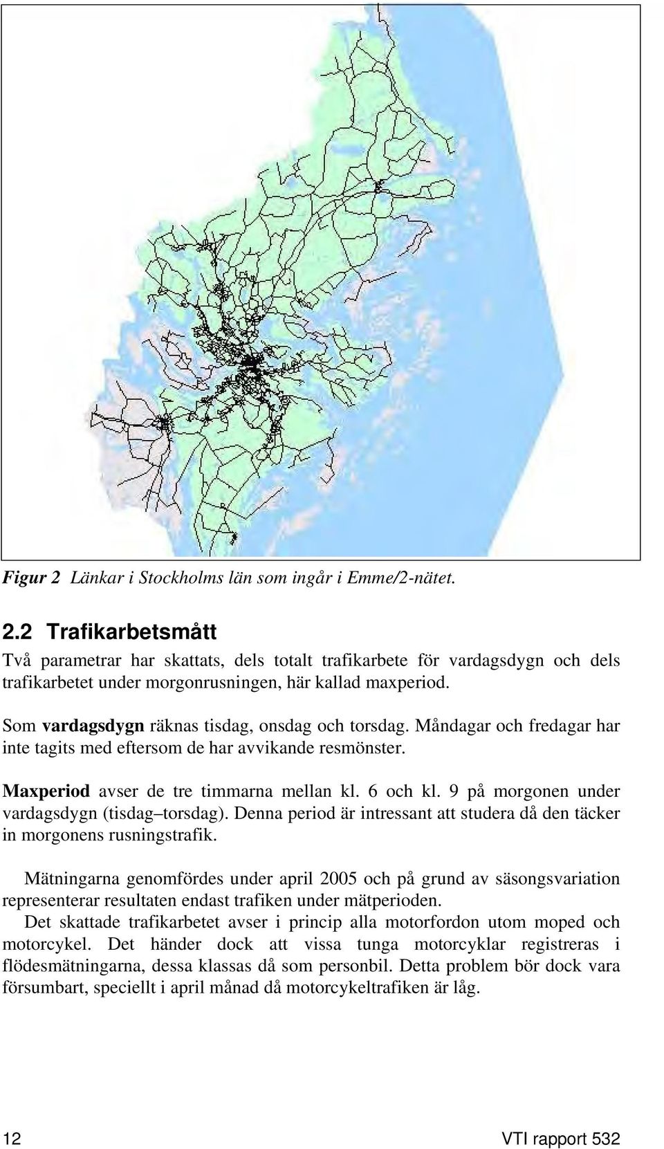 9 på morgonen under vardagsdygn (tisdag torsdag). Denna period är intressant att studera då den täcker in morgonens rusningstrafik.