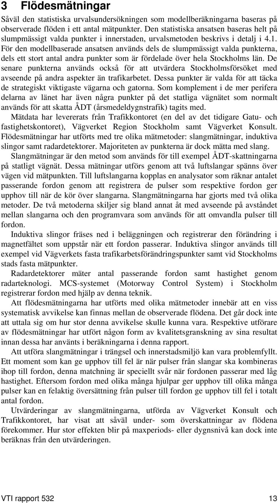 För den modellbaserade ansatsen används dels de slumpmässigt valda punkterna, dels ett stort antal andra punkter som är fördelade över hela Stockholms län.