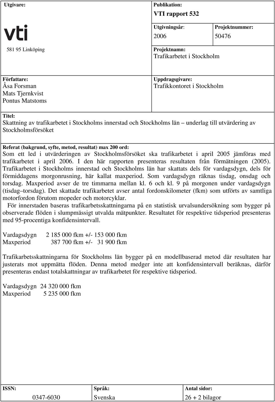 resultat) max 200 ord: Som ett led i utvärderingen av Stockholmsförsöket ska trafikarbetet i april 2005 jämföras med trafikarbetet i april 2006.