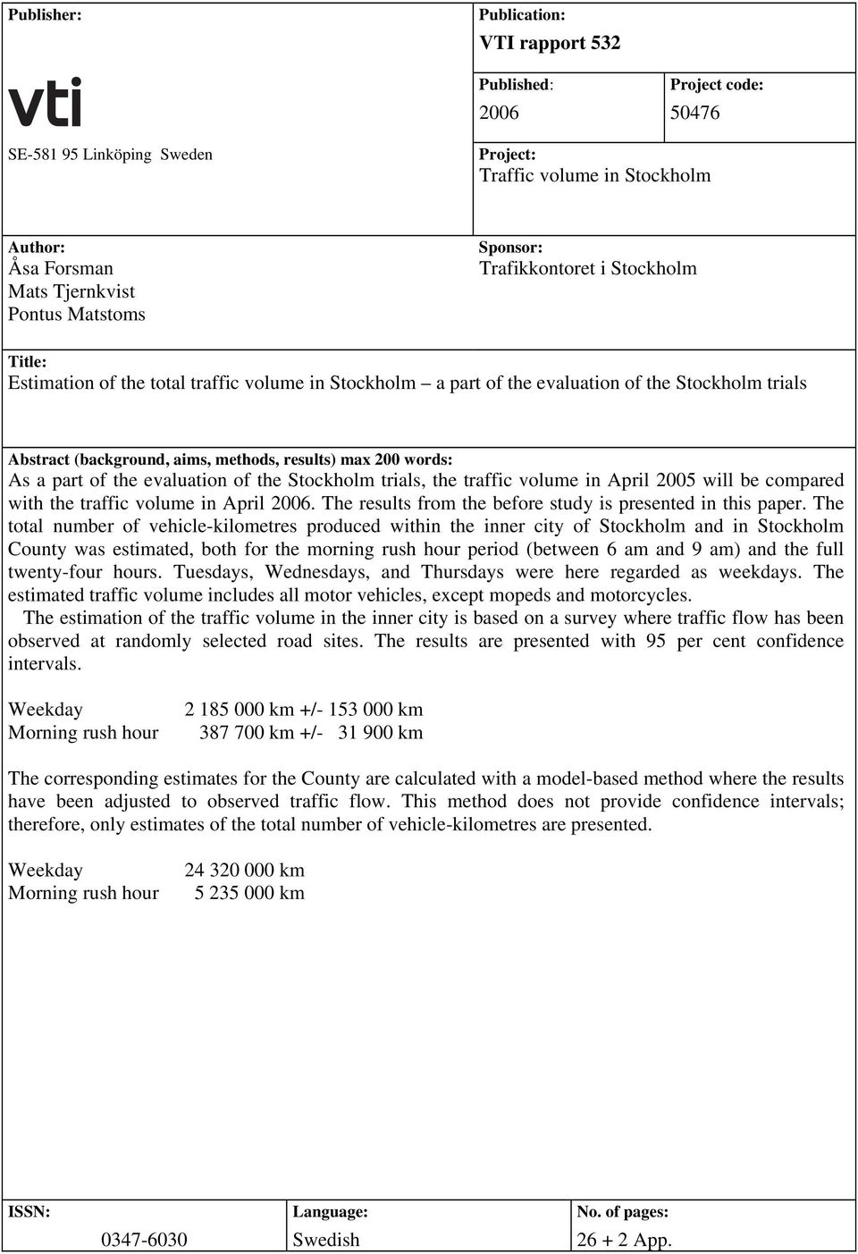 words: As a part of the evaluation of the Stockholm trials, the traffic volume in April 2005 will be compared with the traffic volume in April 2006.