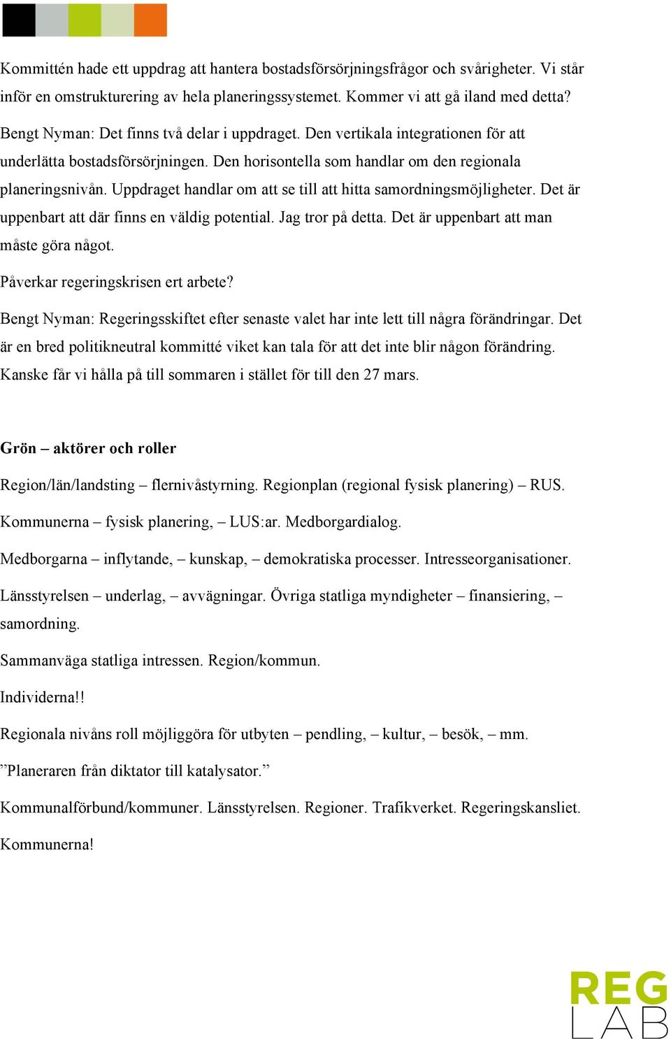 Uppdraget handlar om att se till att hitta samordningsmöjligheter. Det är uppenbart att där finns en väldig potential. Jag tror på detta. Det är uppenbart att man måste göra något.