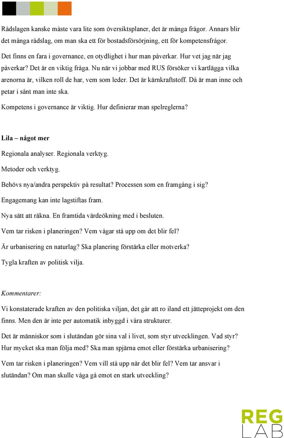 Nu när vi jobbar med RUS försöker vi kartlägga vilka arenorna är, vilken roll de har, vem som leder. Det är kärnkraftstoff. Då är man inne och petar i sånt man inte ska.