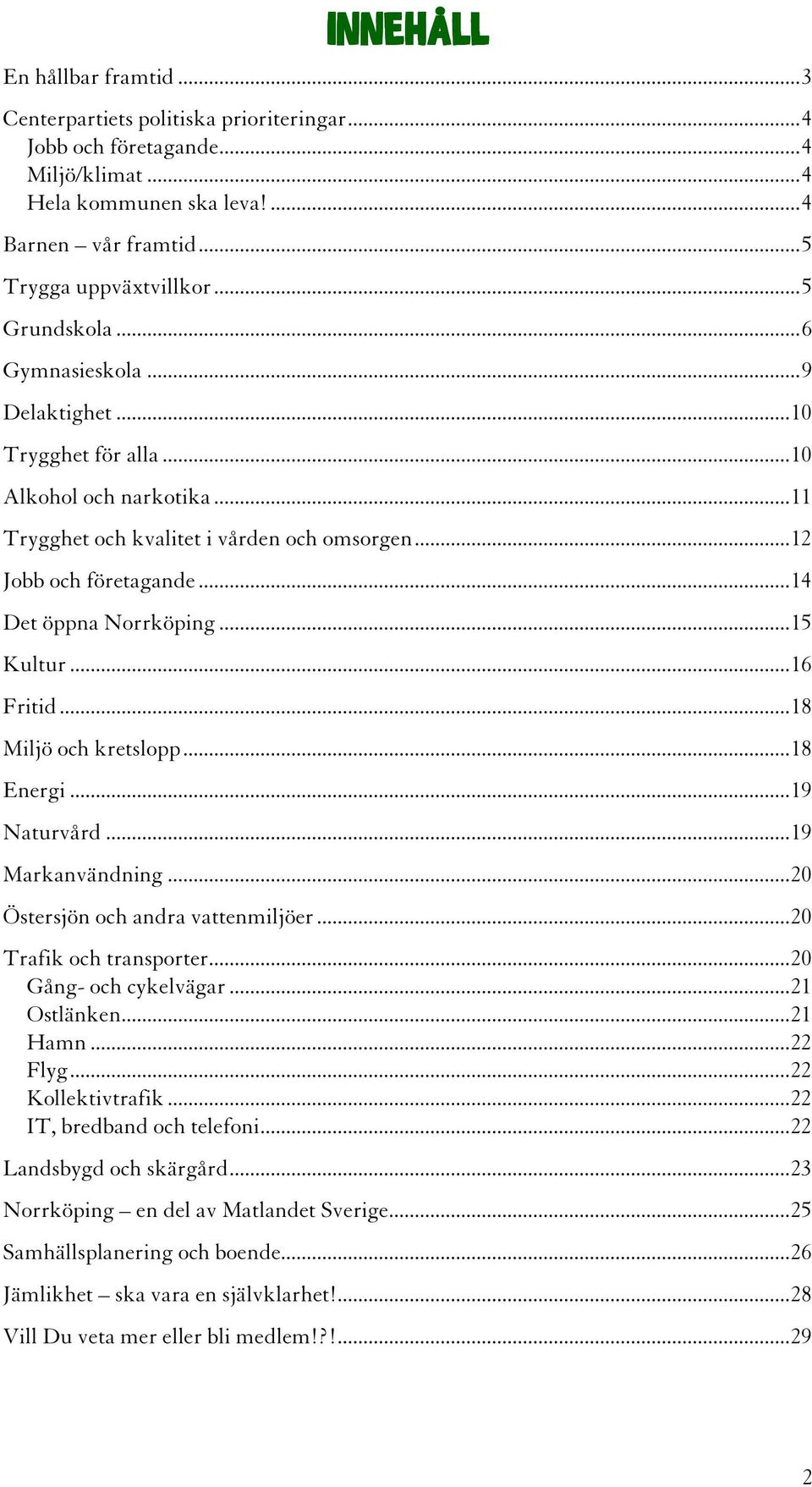 .. 14 Det öppna Norrköping... 15 Kultur... 16 Fritid... 18 Miljö och kretslopp... 18 Energi... 19 Naturvård... 19 Markanvändning... 20 Östersjön och andra vattenmiljöer... 20 Trafik och transporter.