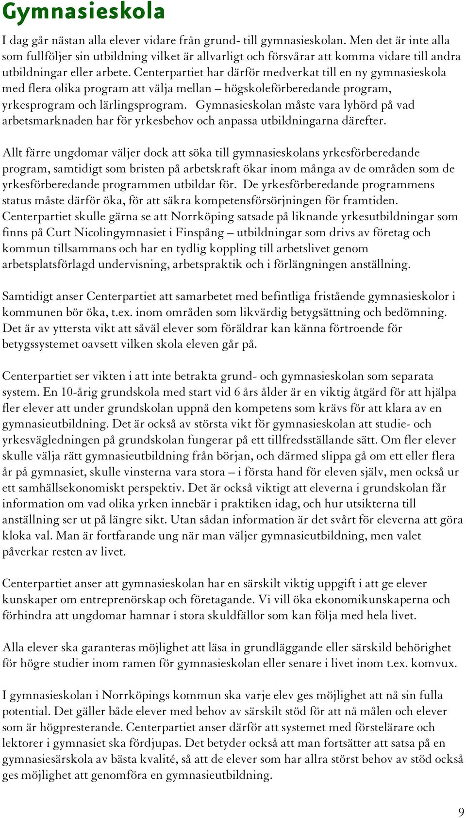 Centerpartiet har därför medverkat till en ny gymnasieskola med flera olika program att välja mellan högskoleförberedande program, yrkesprogram och lärlingsprogram.