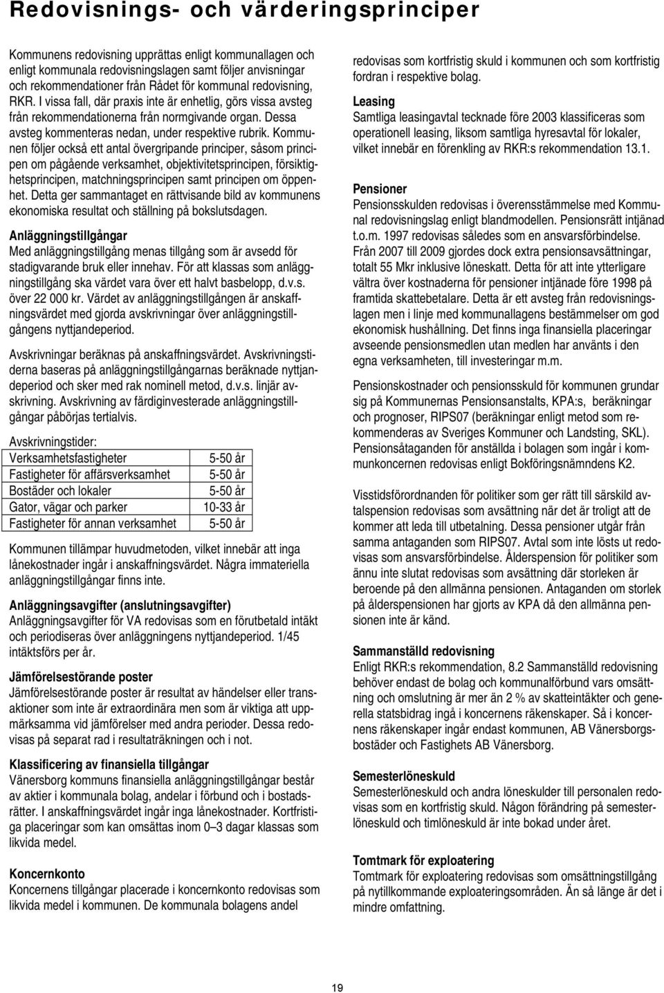 Kommunen följer också ett antal övergripande principer, såsom principen om pågående verksamhet, objektivitetsprincipen, försiktighetsprincipen, matchningsprincipen samt principen om öppenhet.