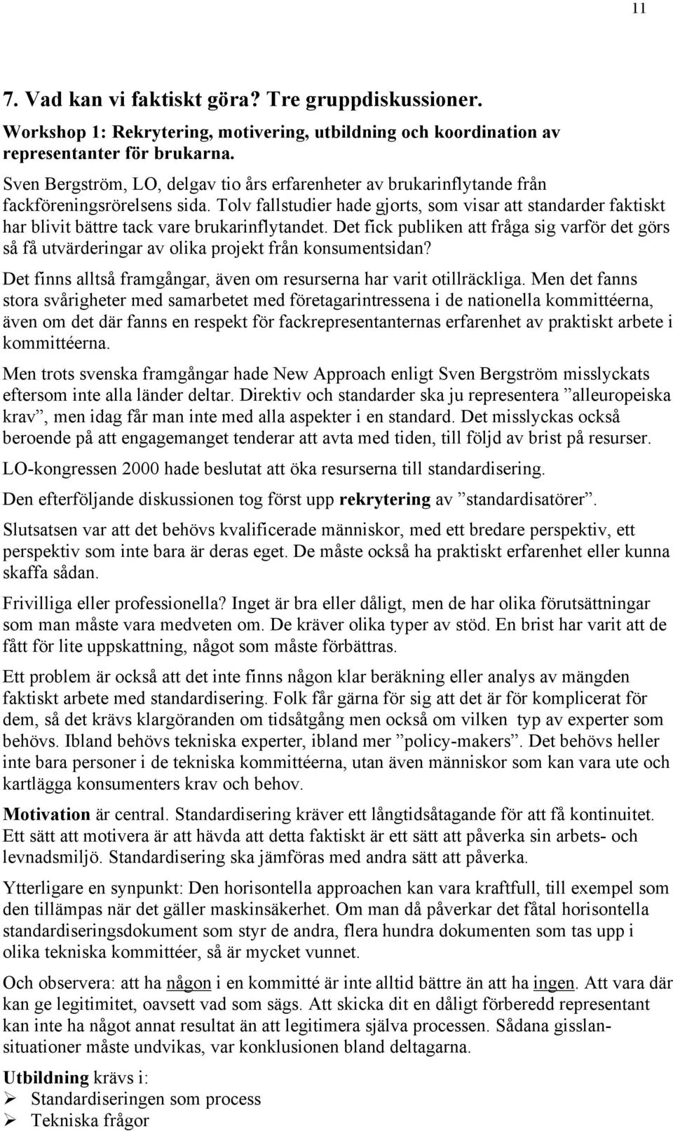 Tolv fallstudier hade gjorts, som visar att standarder faktiskt har blivit bättre tack vare brukarinflytandet.