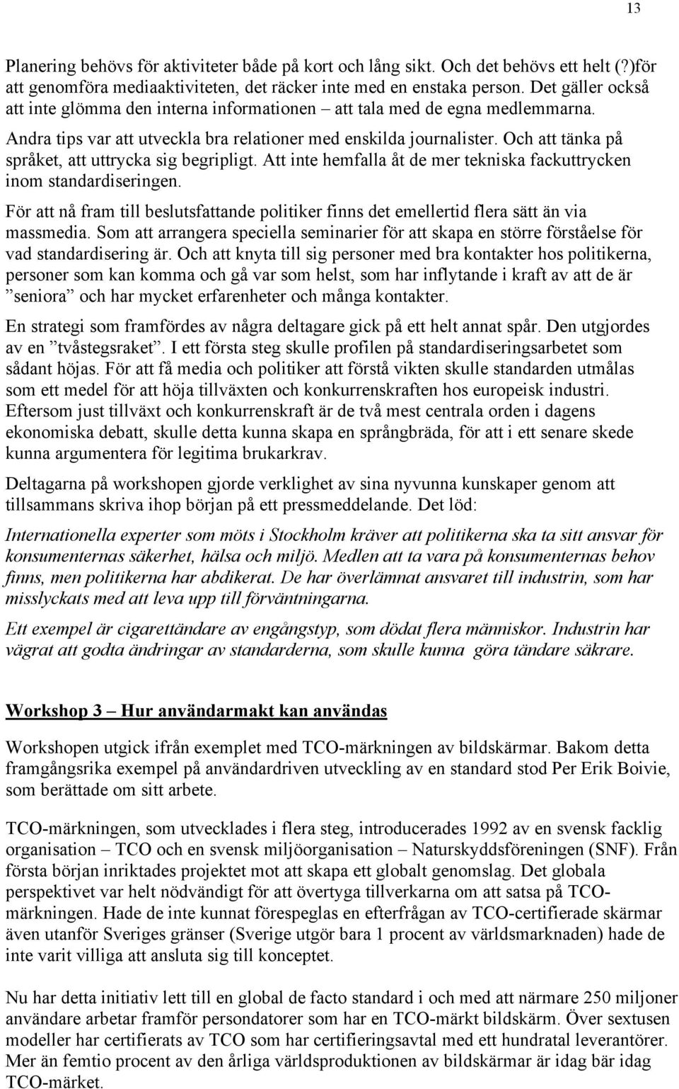 Och att tänka på språket, att uttrycka sig begripligt. Att inte hemfalla åt de mer tekniska fackuttrycken inom standardiseringen.