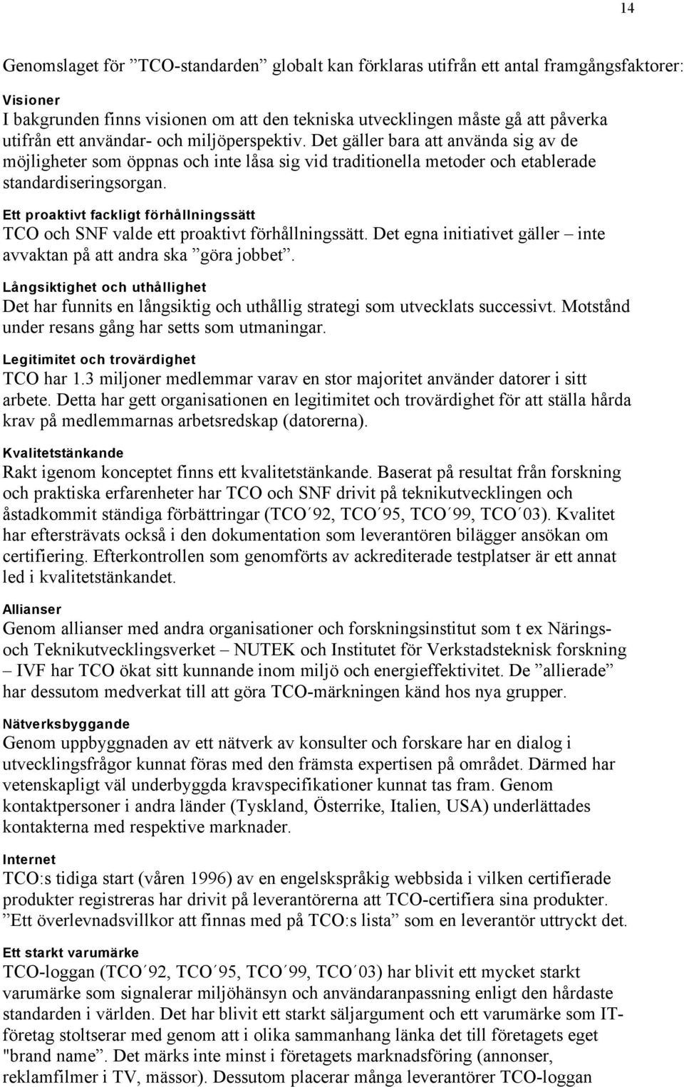 Ett proaktivt fackligt förhållningssätt TCO och SNF valde ett proaktivt förhållningssätt. Det egna initiativet gäller inte avvaktan på att andra ska göra jobbet.