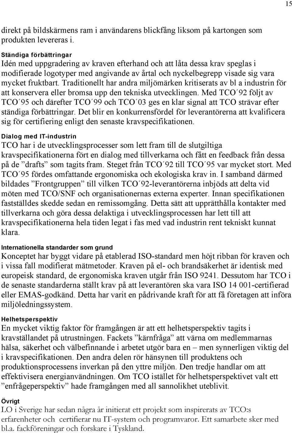 Traditionellt har andra miljömärken kritiserats av bl a industrin för att konservera eller bromsa upp den tekniska utvecklingen.