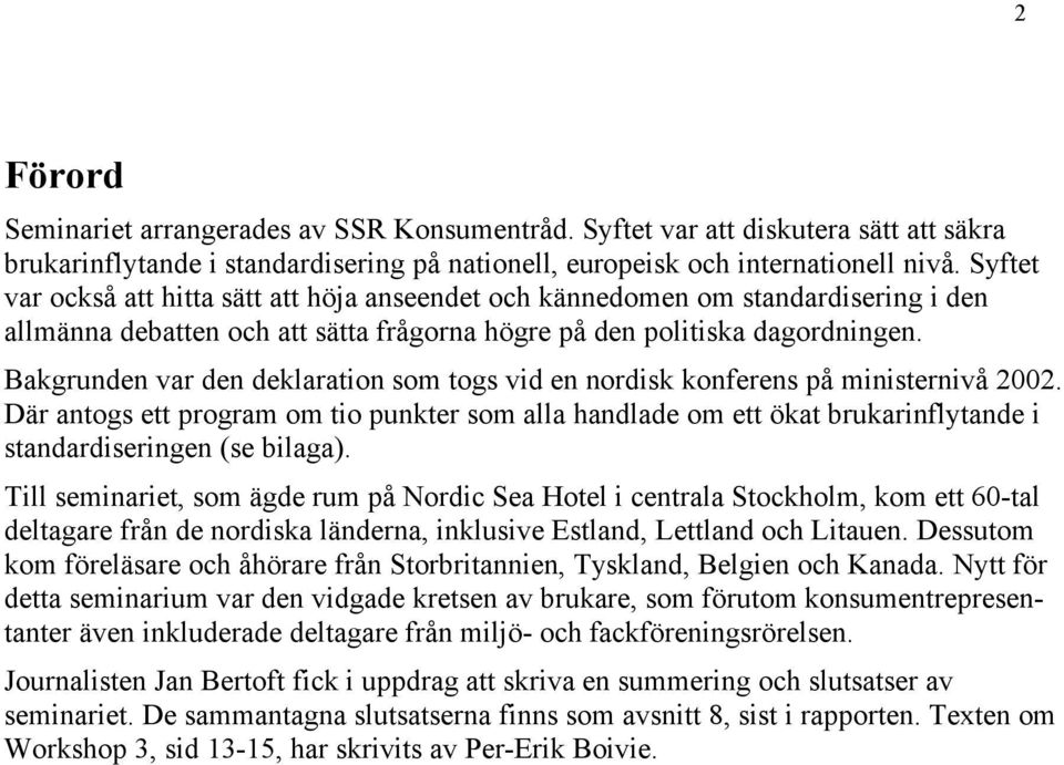 Bakgrunden var den deklaration som togs vid en nordisk konferens på ministernivå 2002.